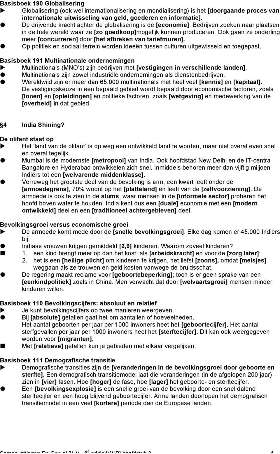 Ook gaan ze onderling meer [concurreren] door [het afbreken van tariefmuren]. Op politiek en sociaal terrein worden ideeën tussen culturen uitgewisseld en toegepast.