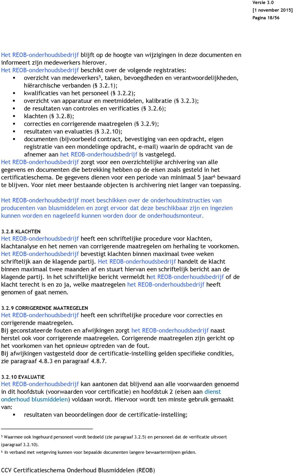 1); kwalificaties van het personeel ( 3.2.2); overzicht van apparatuur en meetmiddelen, kalibratie ( 3.2.3); de resultaten van controles en verificaties ( 3.2.6); klachten ( 3.2.8); correcties en corrigerende maatregelen ( 3.