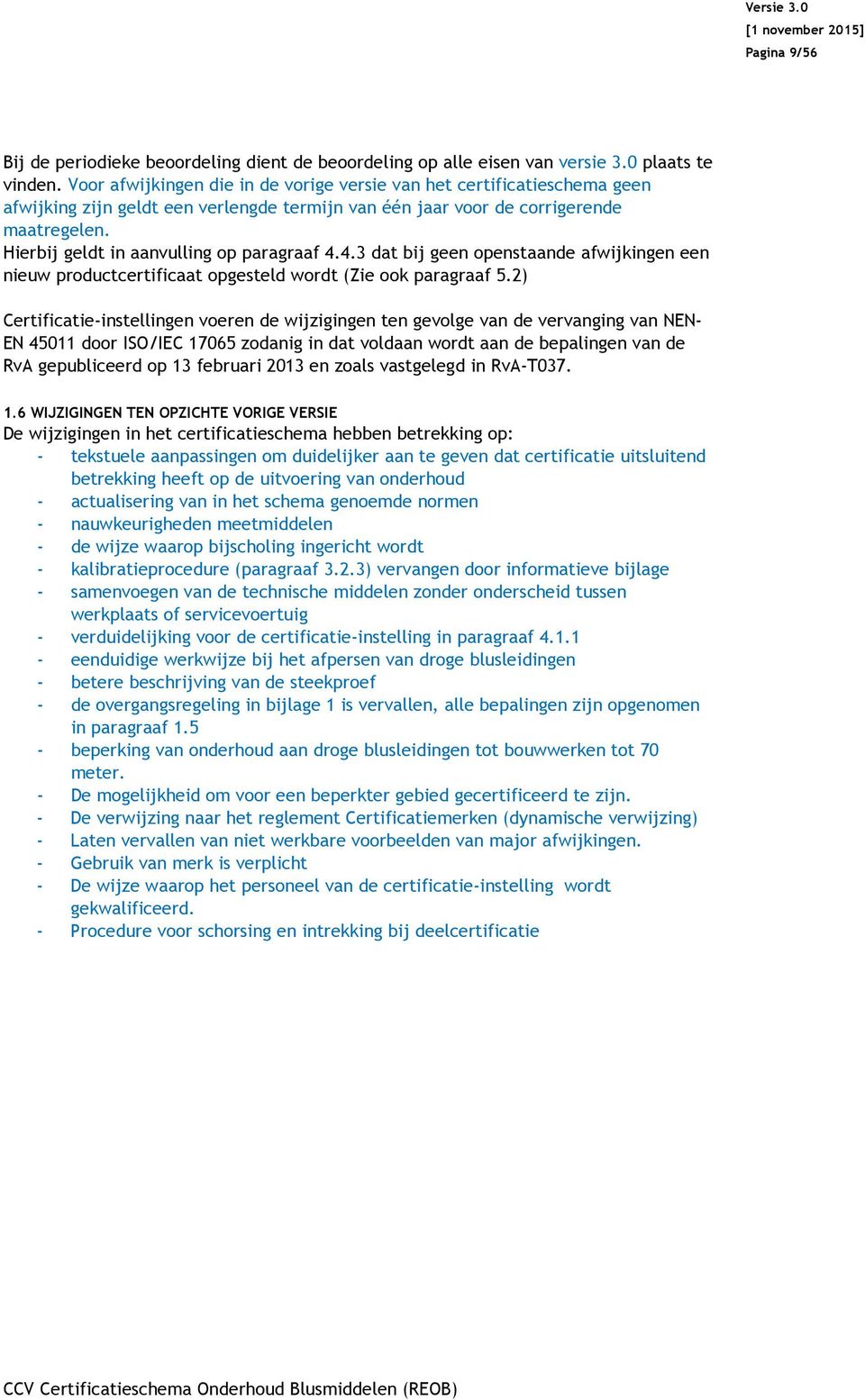 Hierbij geldt in aanvulling op paragraaf 4.4.3 dat bij geen openstaande afwijkingen een nieuw productcertificaat opgesteld wordt (Zie ook paragraaf 5.