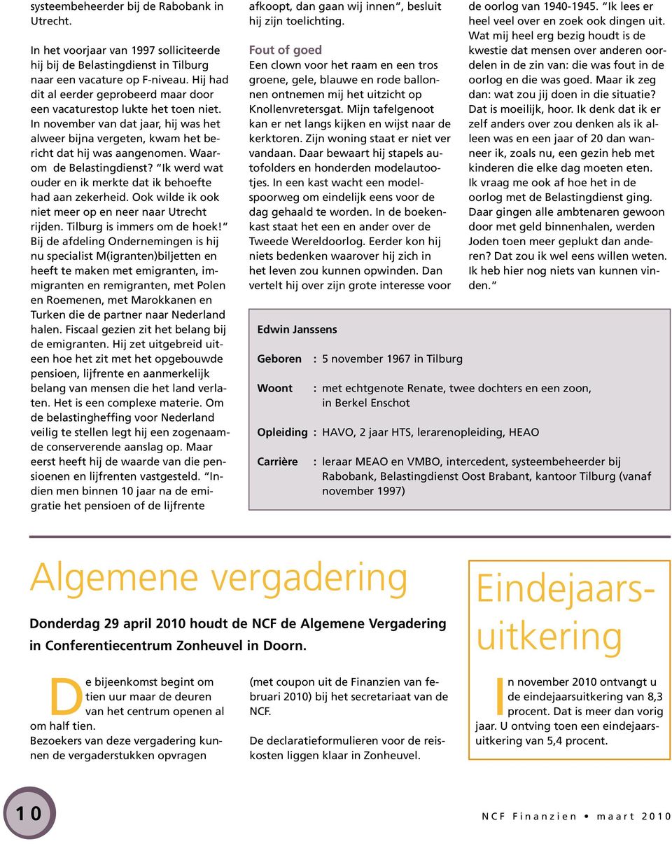 Waarom de Beastingdienst? Ik werd wat ouder en ik merkte dat ik behoefte had aan zekerheid. Ook wide ik ook niet meer op en neer naar Utrecht rijden. Tiburg is immers om de hoek!