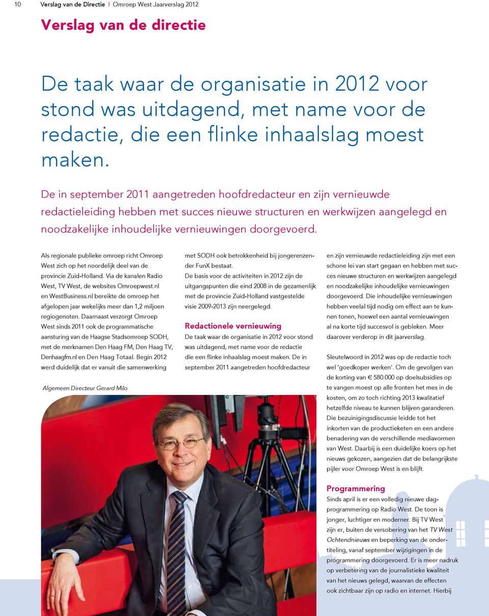 De in september 2011 aangetreden hoofdredacteur en zijn vernieuwde redactieleiding hebben met succes nieuwe structuren en werkwijzen aangelegd en noodzakelijke inhoudelijke vernieuwingen doorgevoerd.