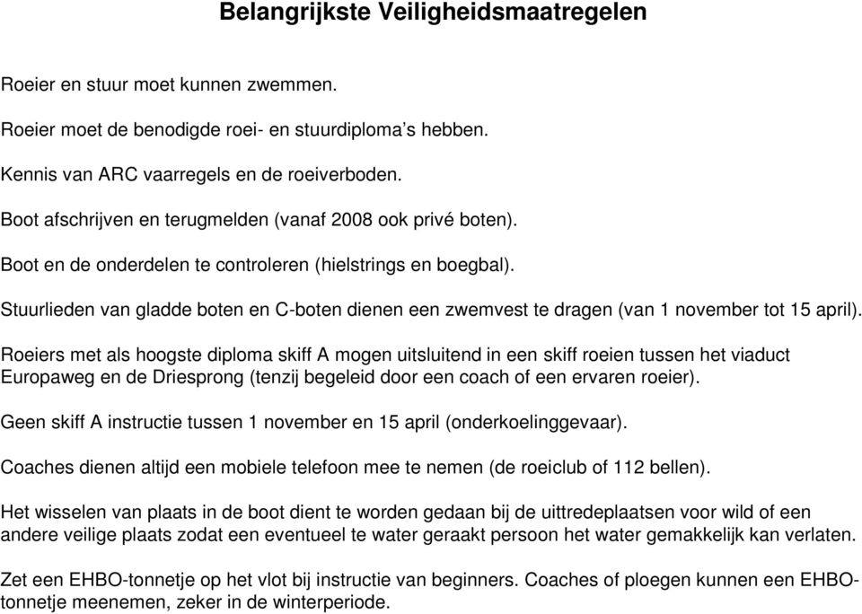 Stuurlieden van gladde boten en C-boten dienen een zwemvest te dragen (van 1 november tot 15 april).