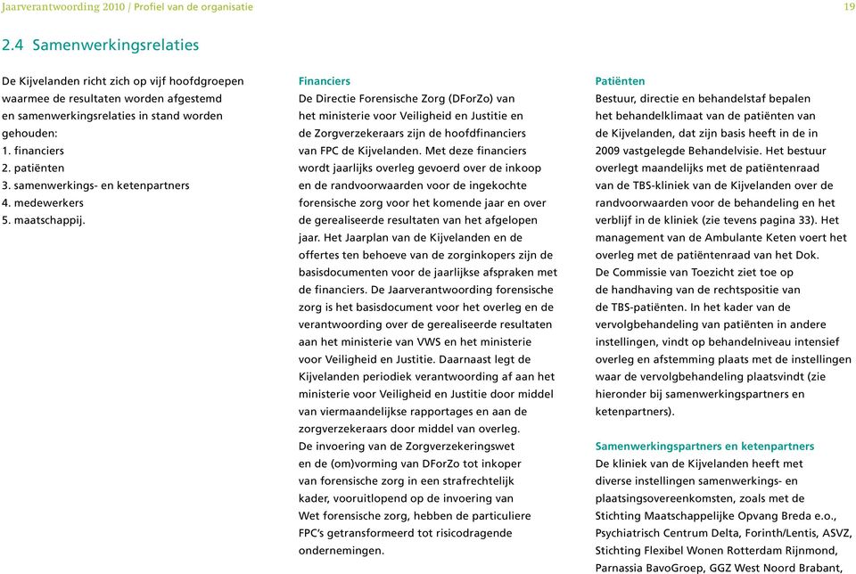 samenwerkings- en ketenpartners 4. medewerkers 5. maatschappij.