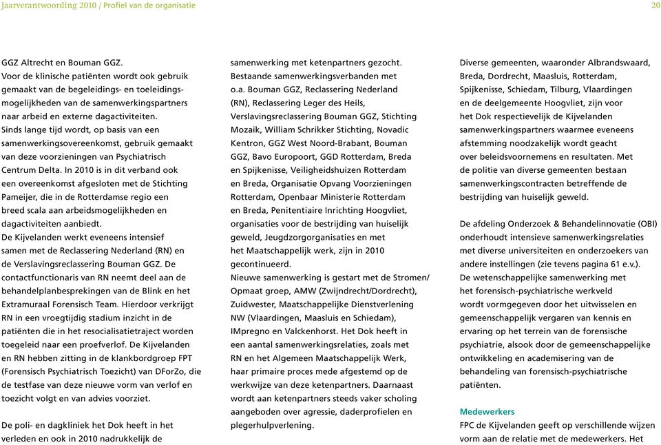 Sinds lange tijd wordt, op basis van een samenwerkingsovereenkomst, gebruik gemaakt van deze voorzieningen van Psychiatrisch Centrum Delta.