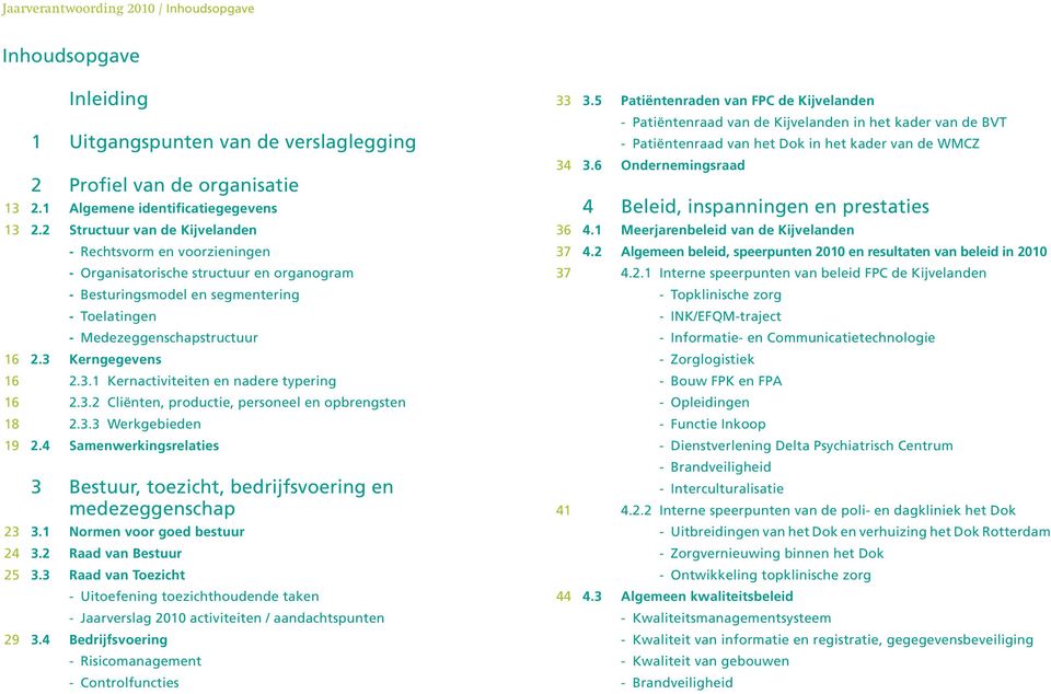 3 Kerngegevens 16 2.3.1 Kernactiviteiten en nadere typering 16 2.3.2 Cliënten, productie, personeel en opbrengsten 18 2.3.3 Werkgebieden 19 2.