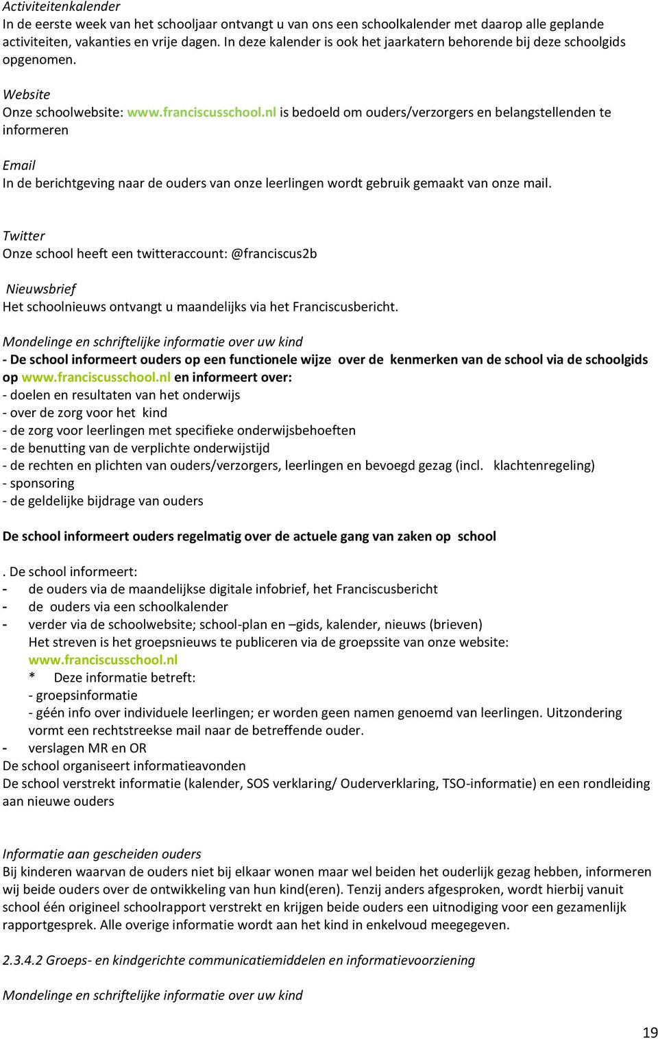 nl is bedoeld om ouders/verzorgers en belangstellenden te informeren Email In de berichtgeving naar de ouders van onze leerlingen wordt gebruik gemaakt van onze mail.