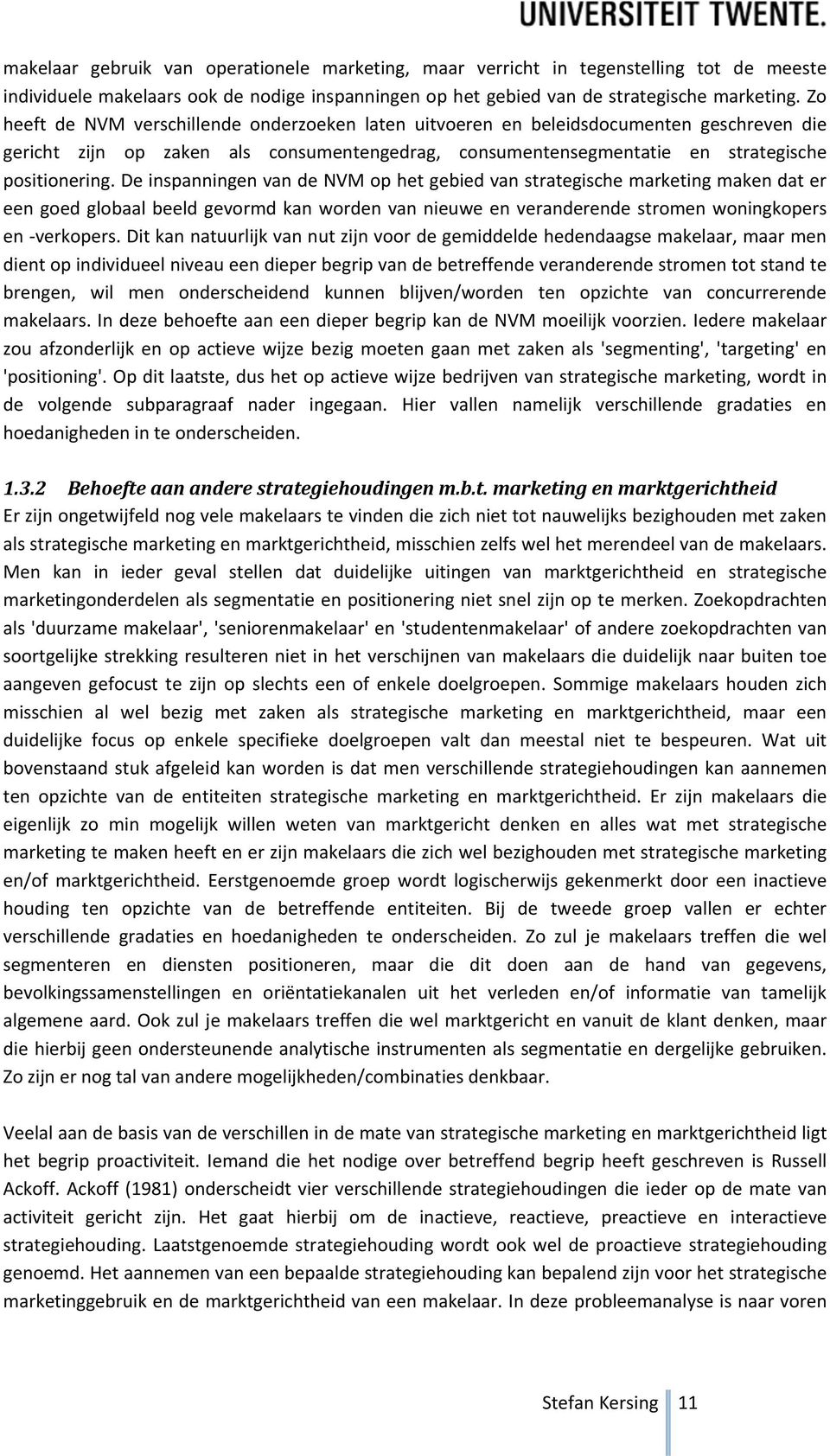 De inspanningen van de NVM op het gebied van strategische marketing maken dat er een goed globaal beeld gevormd kan worden van nieuwe en veranderende stromen woningkopers en -verkopers.