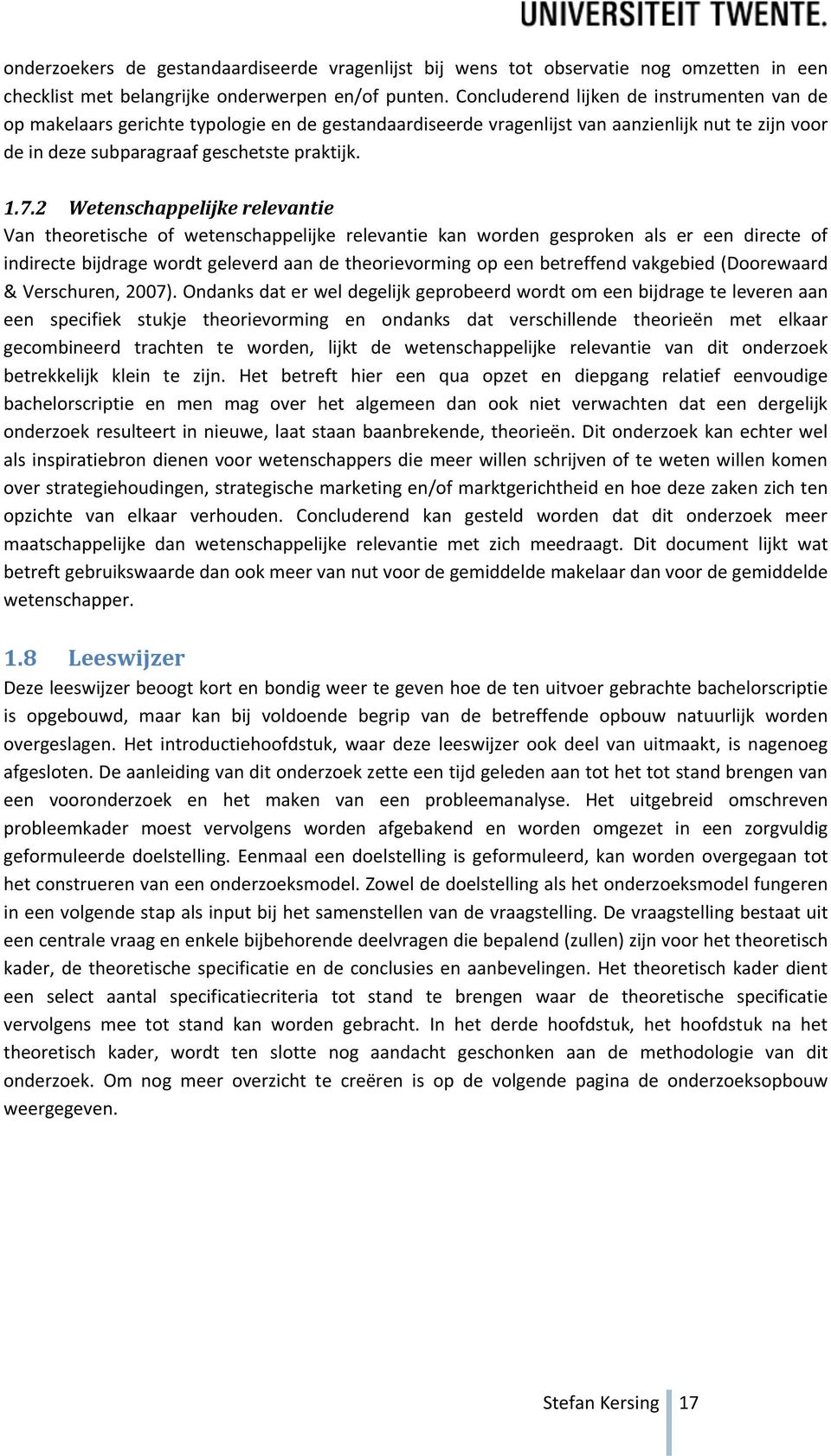 2 Wetenschappelijke relevantie Van theoretische of wetenschappelijke relevantie kan worden gesproken als er een directe of indirecte bijdrage wordt geleverd aan de theorievorming op een betreffend