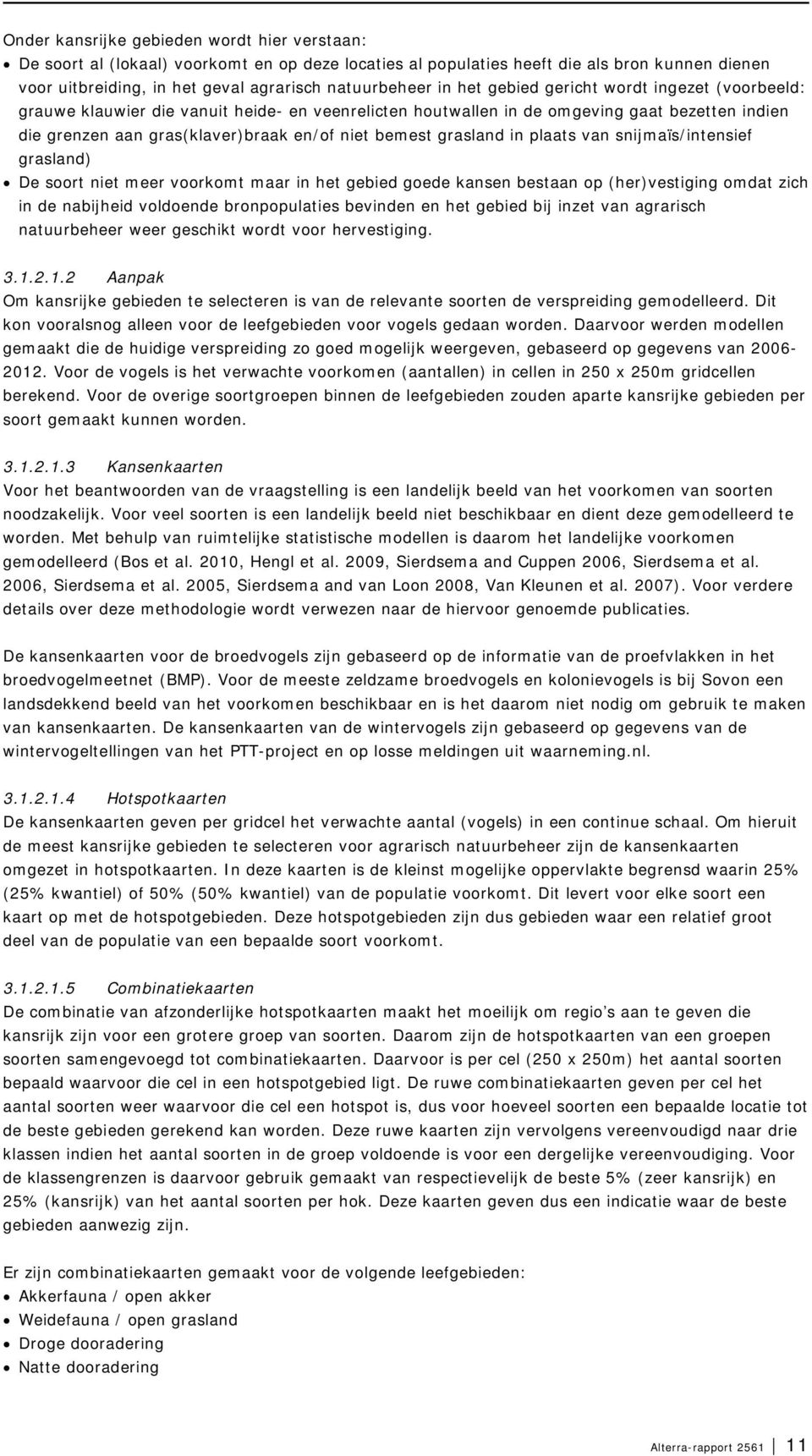 grasland in plaats van snijmaïs/intensief grasland) De soort niet meer voorkomt maar in het gebied goede kansen bestaan op (her)vestiging omdat zich in de nabijheid voldoende bronpopulaties bevinden