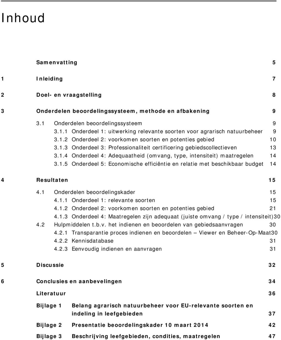 1.5 Onderdeel 5: Economische efficiëntie en relatie met beschikbaar budget 14 4 Resultaten 15 4.1 Onderdelen beoordelingskader 15 4.1.1 Onderdeel 1: relevante soorten 15 4.1.2 Onderdeel 2: voorkomen soorten en potenties gebied 21 4.