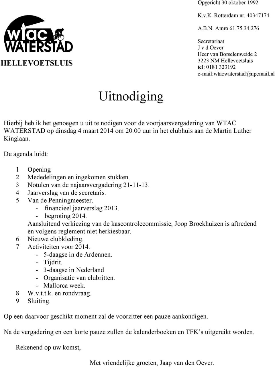 De agenda luidt: 1 Opening 2 Mededelingen en ingekomen stukken. 3 Notulen van de najaarsvergadering 21-11-13. 4 Jaarverslag van de secretaris. 5 Van de Penningmeester. - financieel jaarverslag 2013.