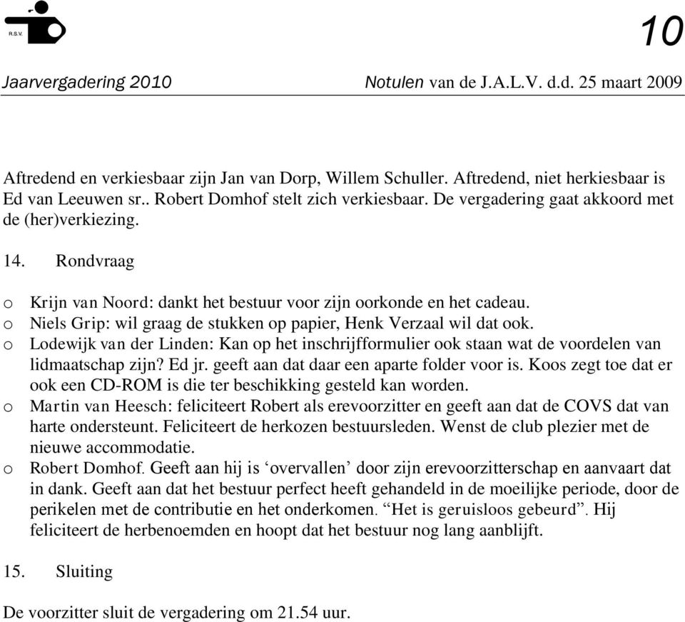 o Niels Grip: wil graag de stukken op papier, Henk Verzaal wil dat ook. o Lodewijk van der Linden: Kan op het inschrijfformulier ook staan wat de voordelen van lidmaatschap zijn? Ed jr.
