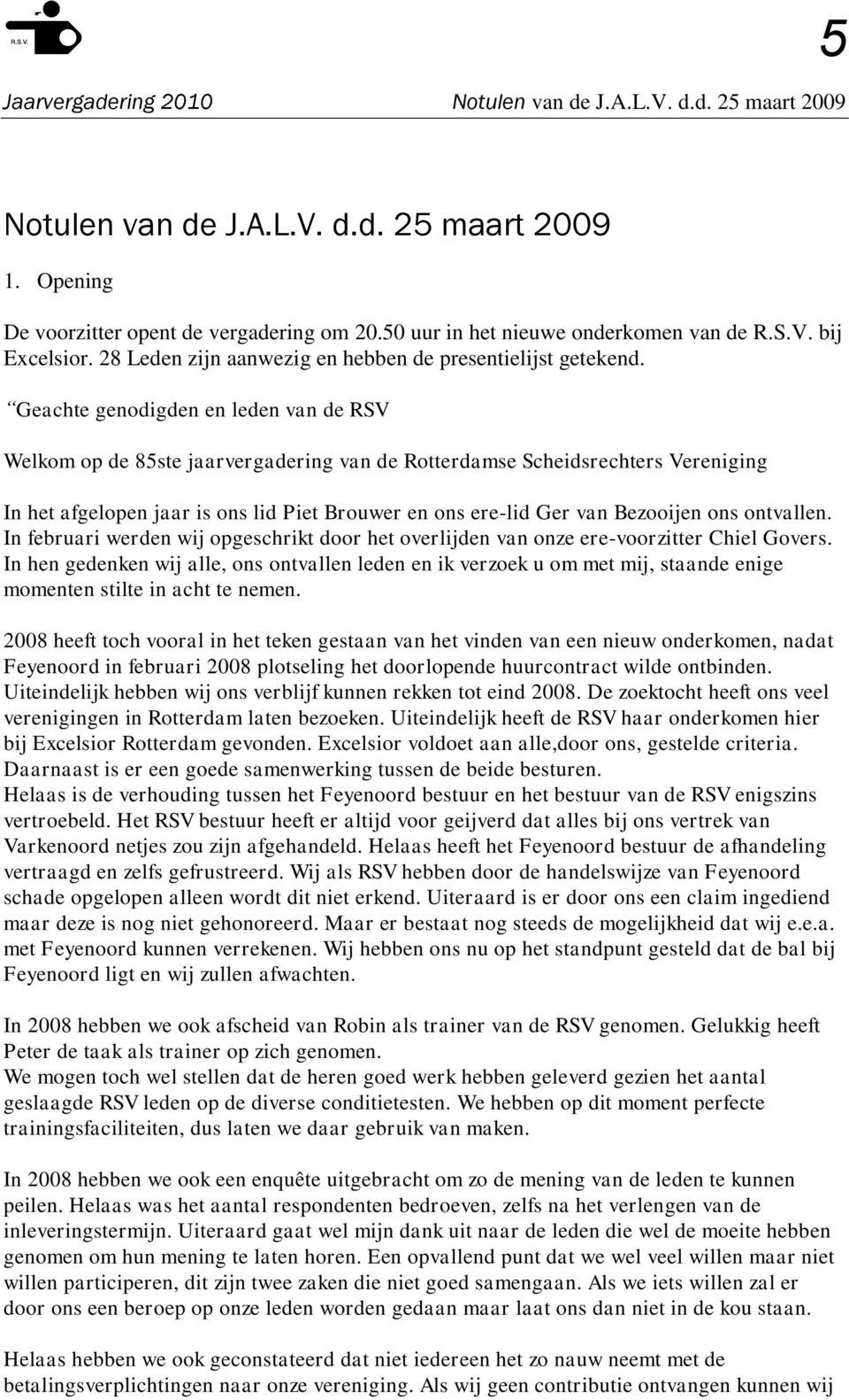 Geachte genodigden en leden van de RSV Welkom op de 85ste jaarvergadering van de Rotterdamse Scheidsrechters Vereniging In het afgelopen jaar is ons lid Piet Brouwer en ons ere-lid Ger van Bezooijen