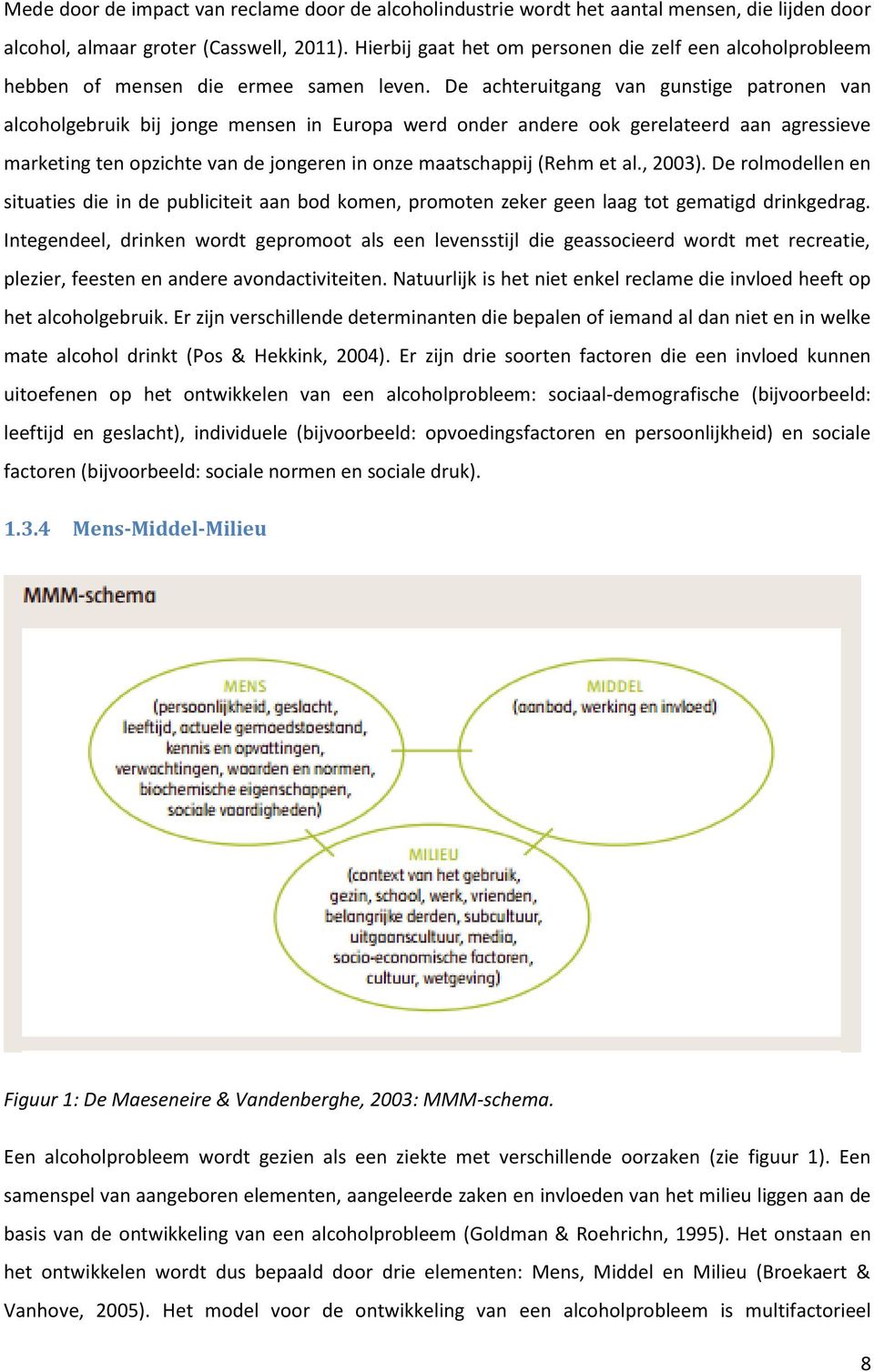 De achteruitgang van gunstige patronen van alcoholgebruik bij jonge mensen in Europa werd onder andere ook gerelateerd aan agressieve marketing ten opzichte van de jongeren in onze maatschappij (Rehm