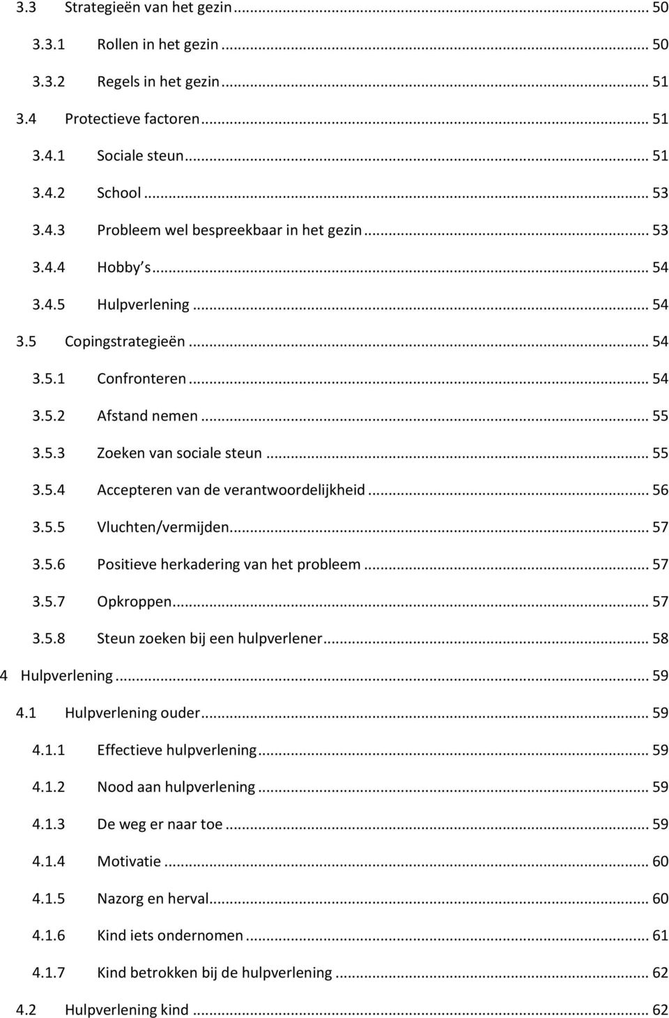 .. 56 3.5.5 Vluchten/vermijden... 57 3.5.6 Positieve herkadering van het probleem... 57 3.5.7 Opkroppen... 57 3.5.8 Steun zoeken bij een hulpverlener... 58 4 Hulpverlening... 59 4.