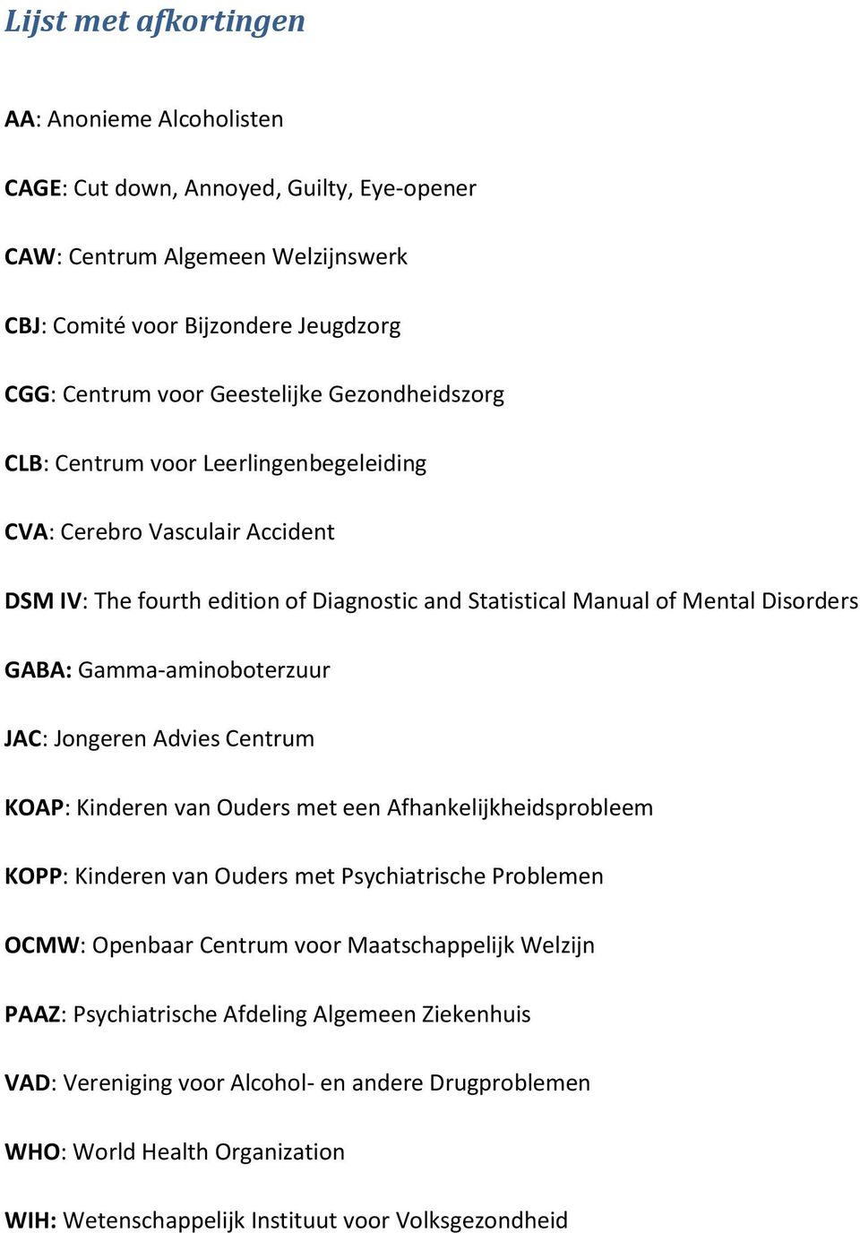 Gamma-aminoboterzuur JAC: Jongeren Advies Centrum KOAP: Kinderen van Ouders met een Afhankelijkheidsprobleem KOPP: Kinderen van Ouders met Psychiatrische Problemen OCMW: Openbaar Centrum voor