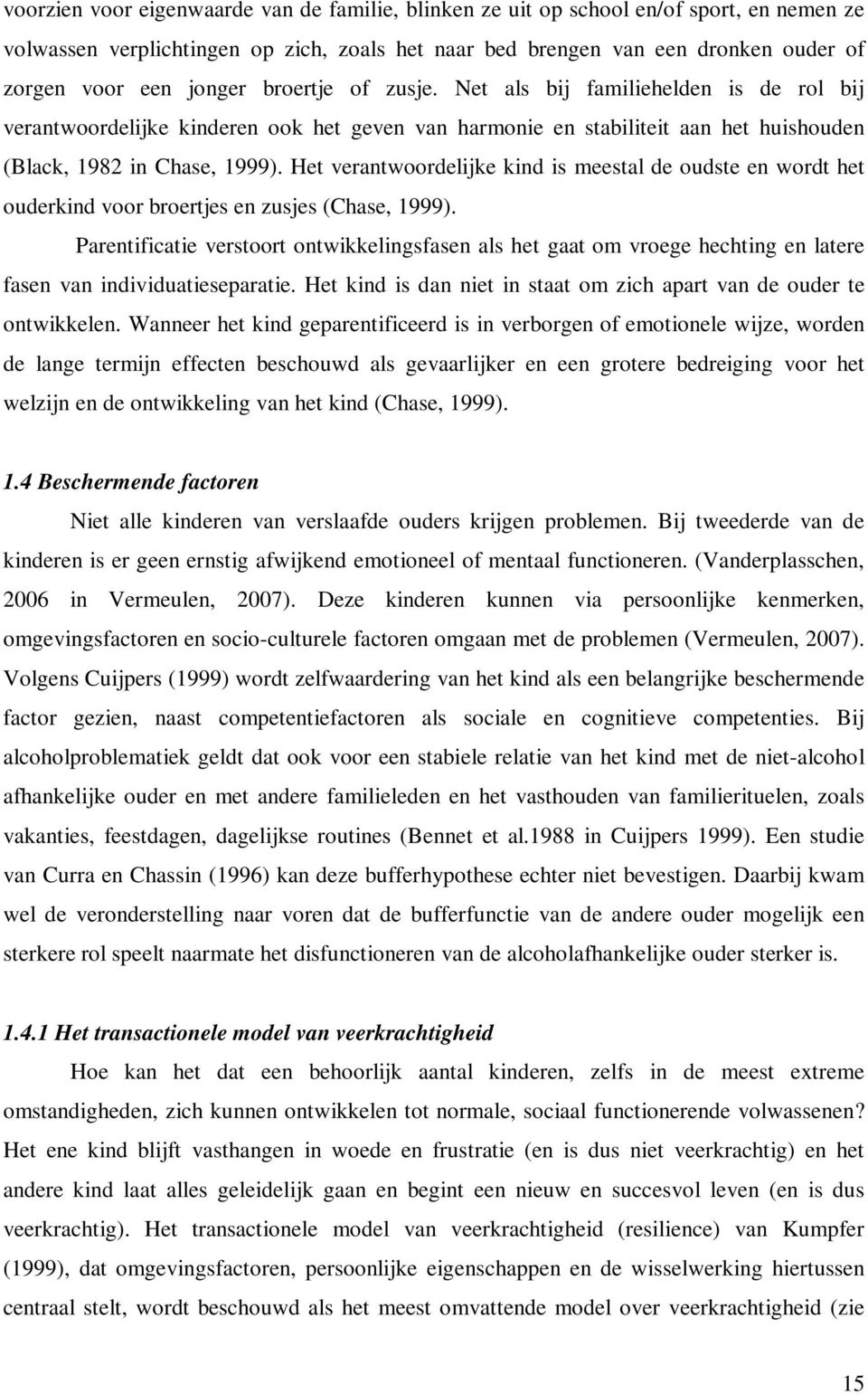 Het verantwoordelijke kind is meestal de oudste en wordt het ouderkind voor broertjes en zusjes (Chase, 1999).