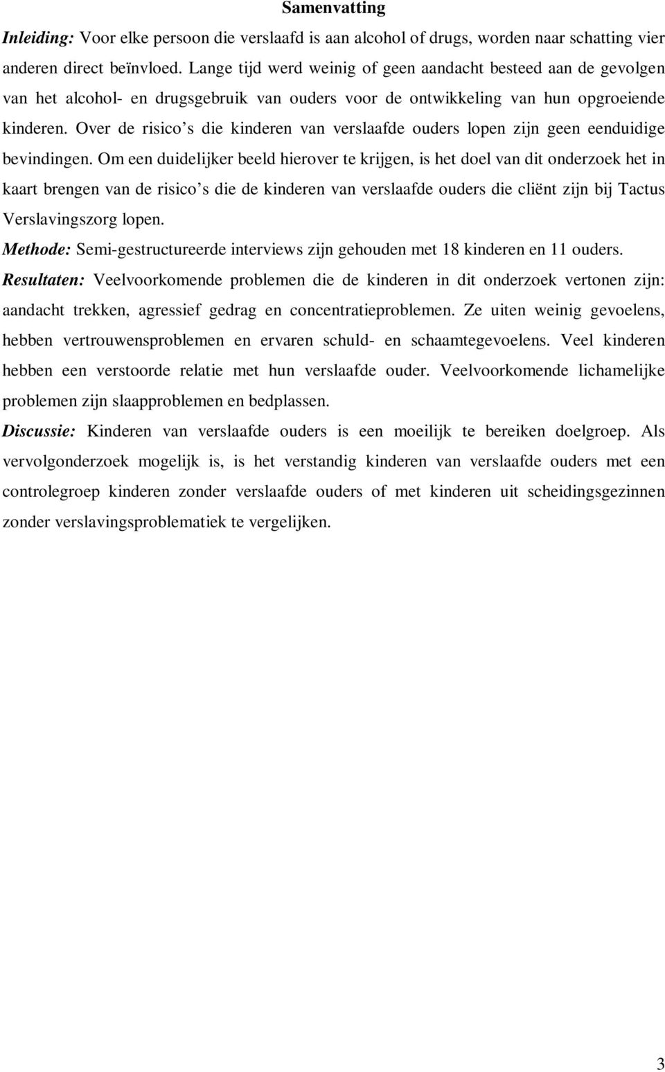 Over de risico s die kinderen van verslaafde ouders lopen zijn geen eenduidige bevindingen.