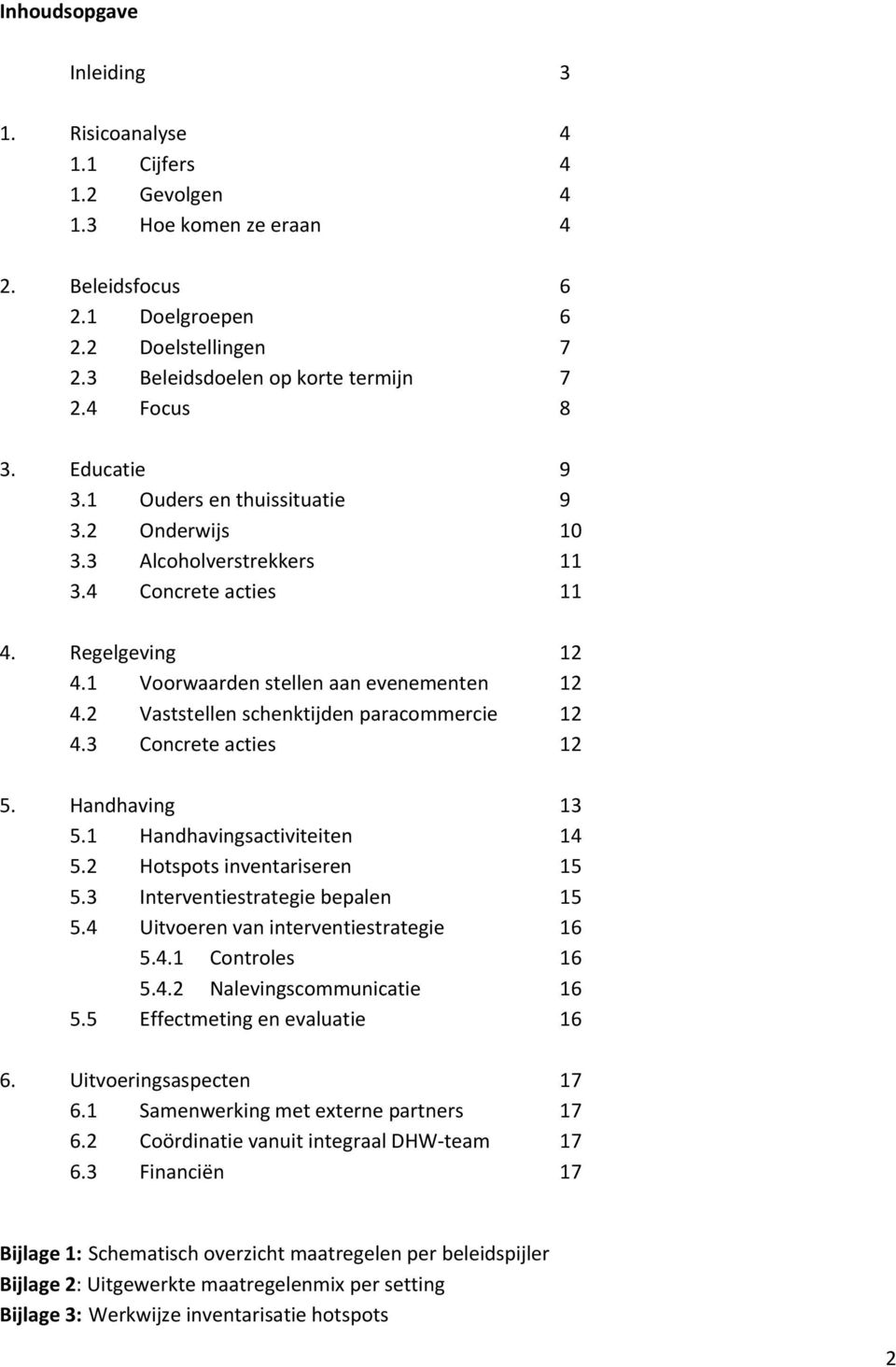 2 Vaststellen schenktijden paracommercie 12 4.3 Concrete acties 12 5. Handhaving 13 5.1 Handhavingsactiviteiten 14 5.2 Hotspots inventariseren 15 5.3 Interventiestrategie bepalen 15 5.