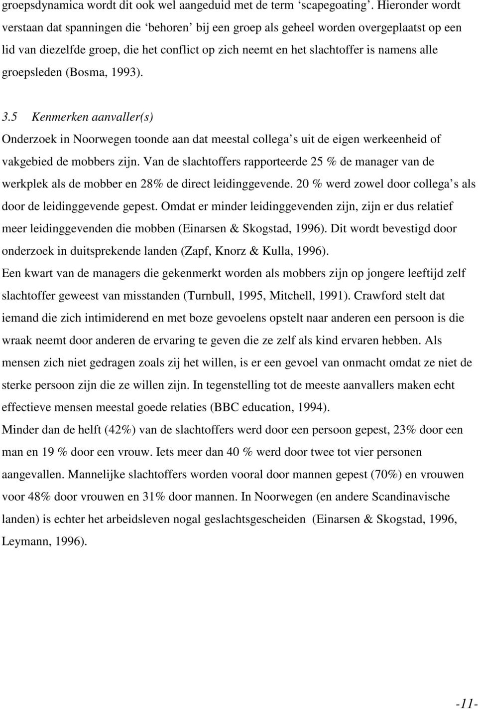 groepsleden (Bosma, 1993). 3.5 Kenmerken aanvaller(s) Onderzoek in Noorwegen toonde aan dat meestal collega s uit de eigen werkeenheid of vakgebied de mobbers zijn.