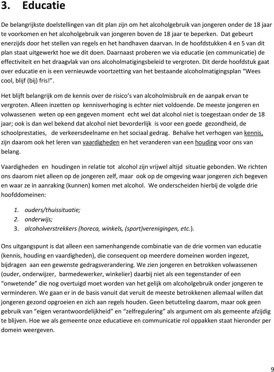 Daarnaast proberen we via educatie (en communicatie) de effectiviteit en het draagvlak van ons alcoholmatigingsbeleid te vergroten.