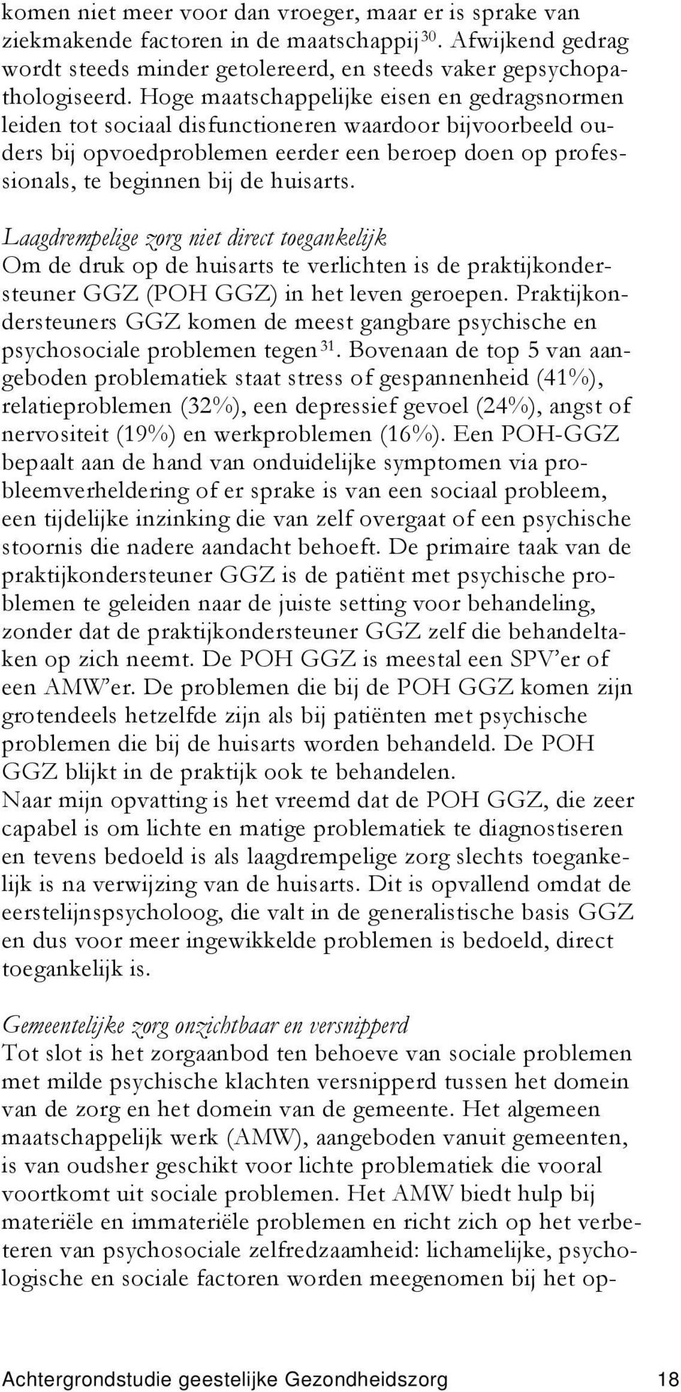 Laagdrempelige zorg niet direct toegankelijk Om de druk op de huisarts te verlichten is de praktijkondersteuner GGZ (POH GGZ) in het leven geroepen.