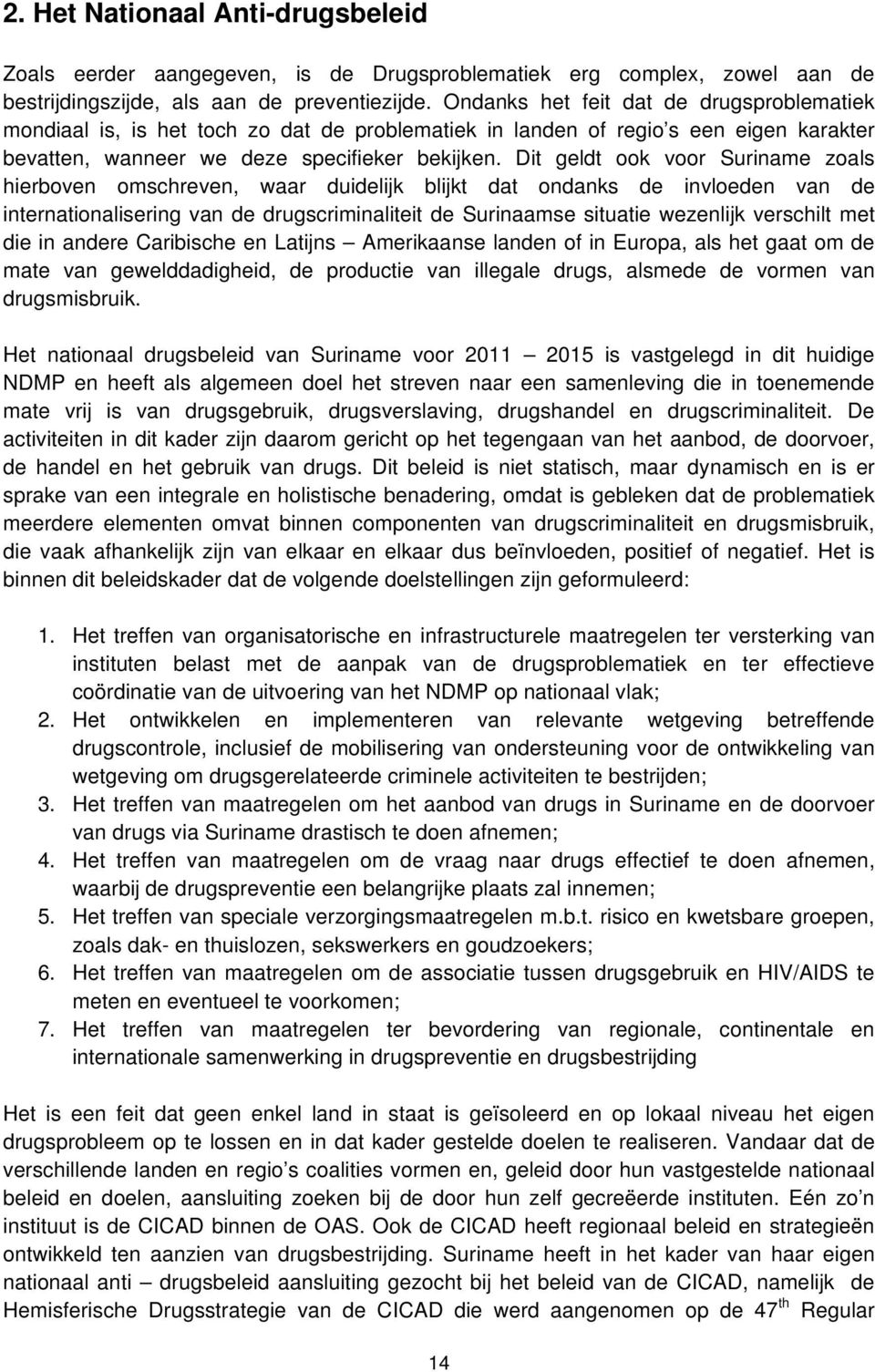 Dit geldt ook voor Suriname zoals hierboven omschreven, waar duidelijk blijkt dat ondanks de invloeden van de internationalisering van de drugscriminaliteit de Surinaamse situatie wezenlijk verschilt