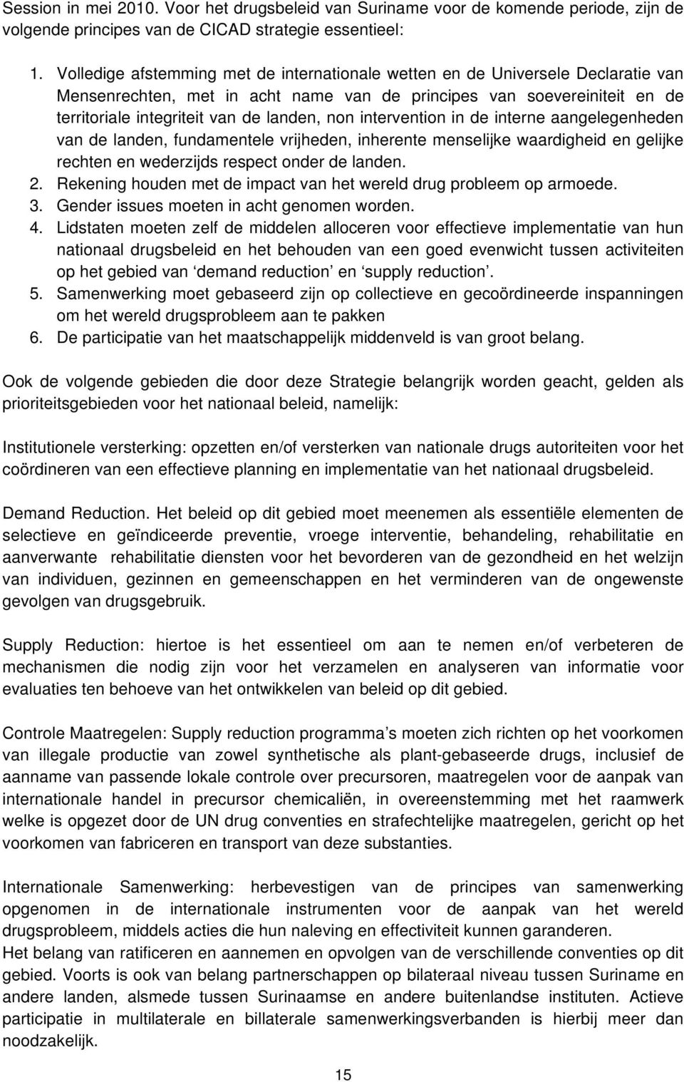 intervention in de interne aangelegenheden van de landen, fundamentele vrijheden, inherente menselijke waardigheid en gelijke rechten en wederzijds respect onder de landen. 2.