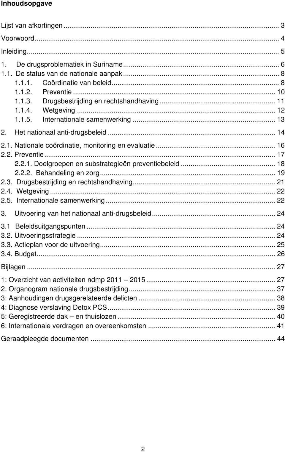 .. 16 2.2. Preventie... 17 2.2.1. Doelgroepen en substrategieën preventiebeleid... 18 2.2.2. Behandeling en zorg... 19 2.3. Drugsbestrijding en rechtshandhaving... 21 2.4. Wetgeving... 22 2.5.