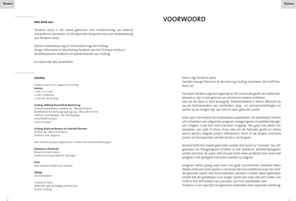 veldwerk en preventiewerk van IrisZorg en natuurlijk alle panelleden Colofon Tendens 2007 is een uitgave van IrisZorg. Auteurs 1. mw. ir. H. Linck 2. mw. I. Poelmans 3. mw. drs. M.