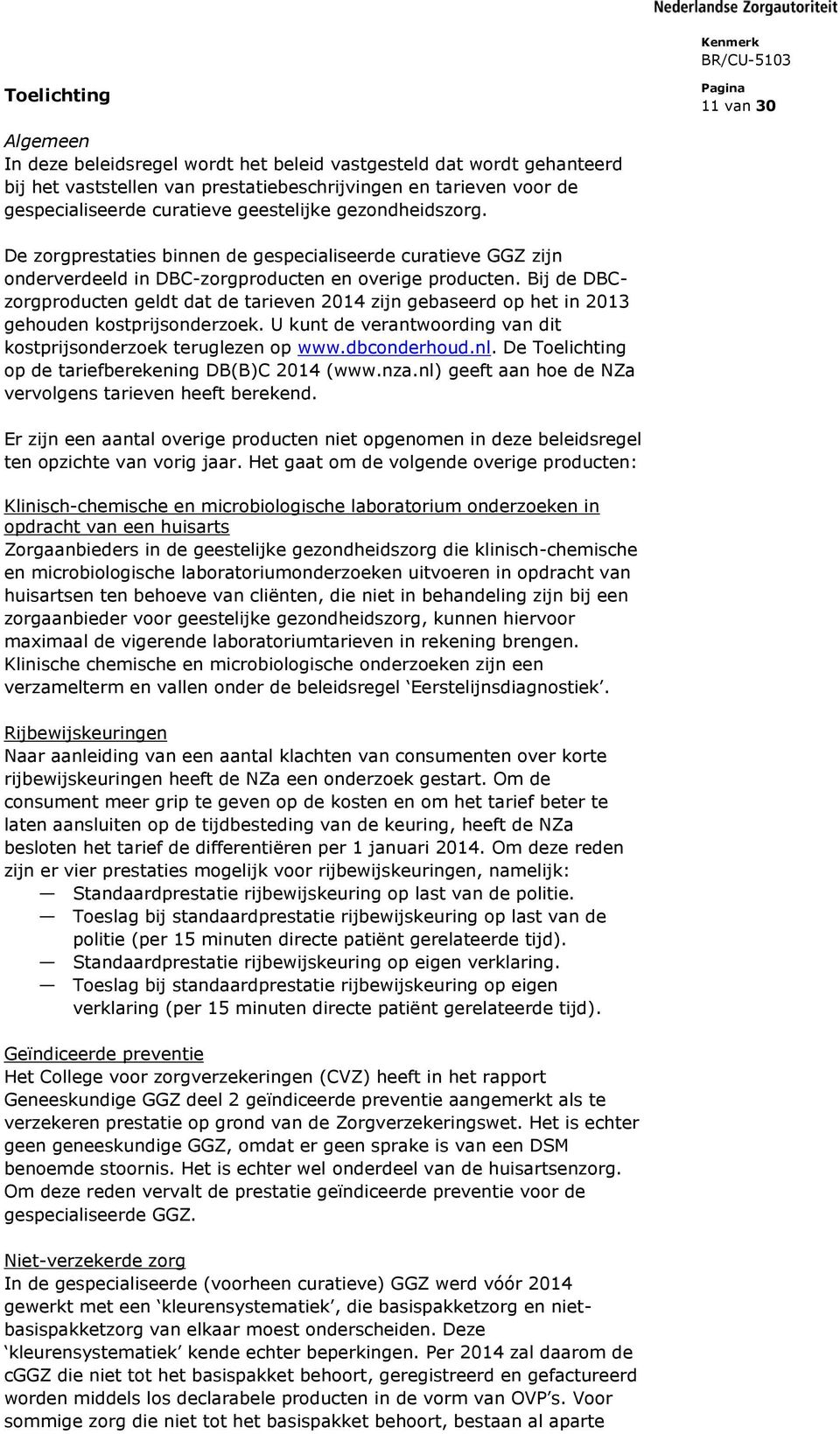 Bij de DBCzorgproducten geldt dat de tarieven 2014 zijn gebaseerd op het in 2013 gehouden kostprijsonderzoek. U kunt de verantwoording van dit kostprijsonderzoek teruglezen op www.dbconderhoud.nl.