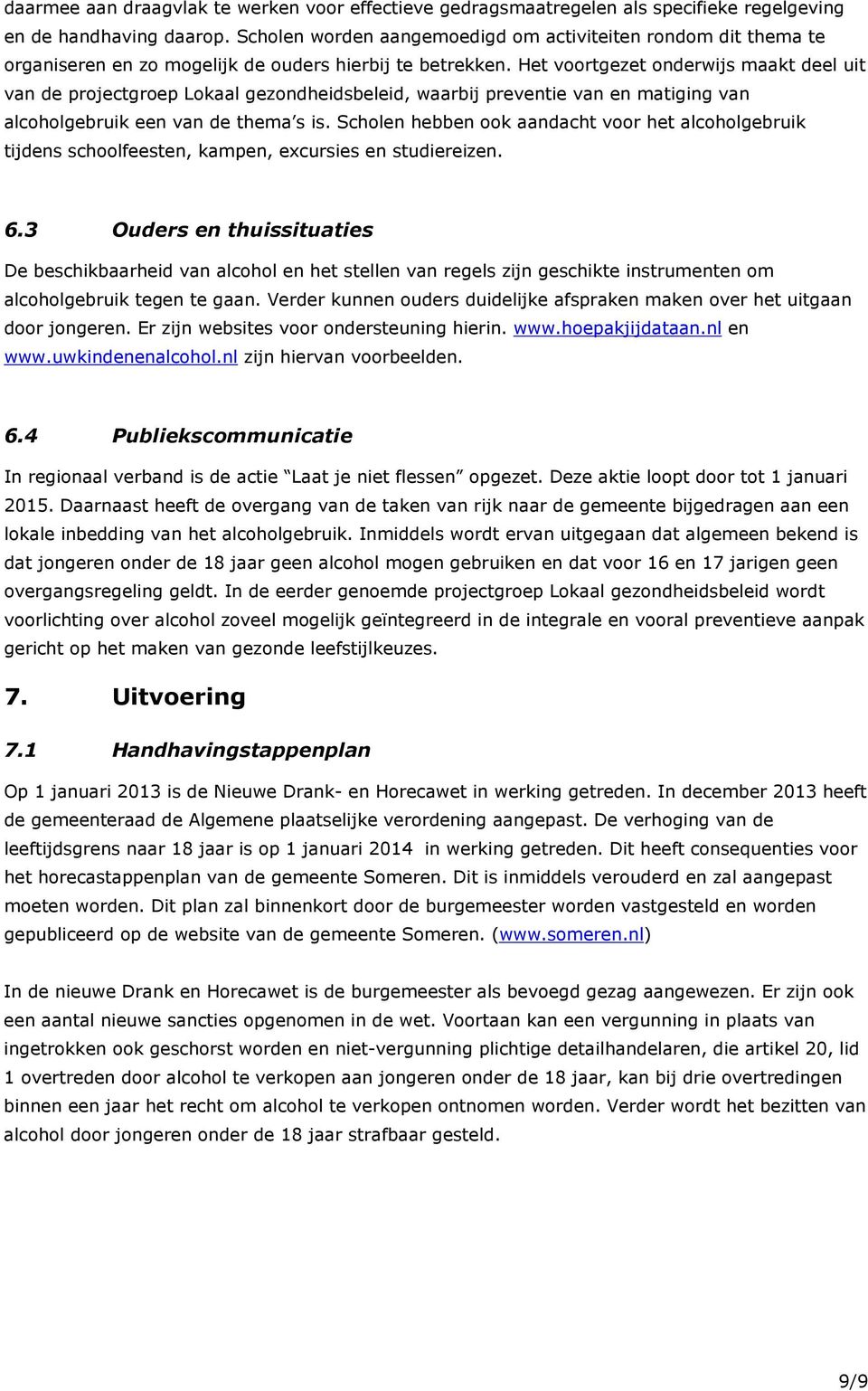 Het voortgezet onderwijs maakt deel uit van de projectgroep Lokaal gezondheidsbeleid, waarbij preventie van en matiging van alcoholgebruik een van de thema s is.