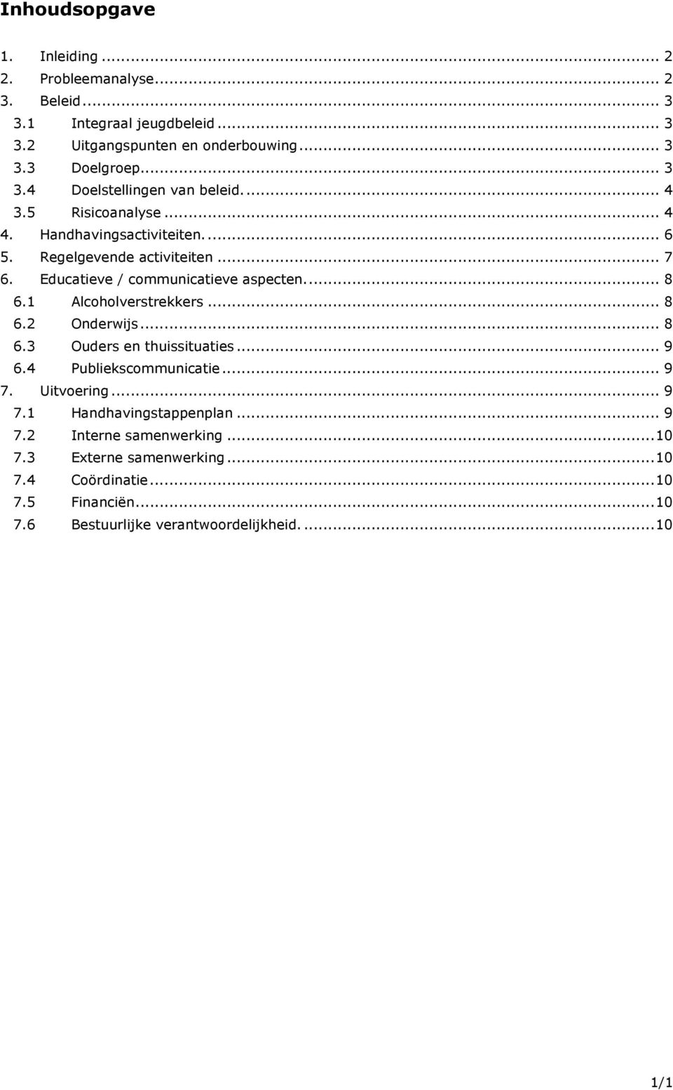 Educatieve / communicatieve aspecten... 8 6.1 Alcoholverstrekkers... 8 6.2 Onderwijs... 8 6.3 Ouders en thuissituaties... 9 6.4 Publiekscommunicatie... 9 7.