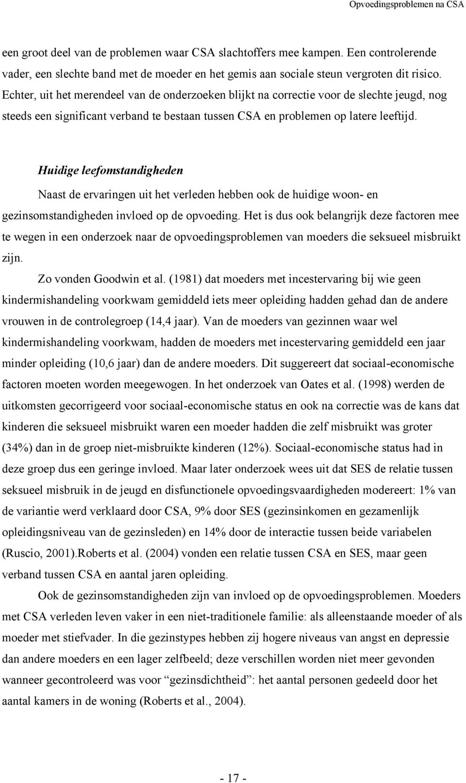 Huidige leefomstandigheden Naast de ervaringen uit het verleden hebben ook de huidige woon- en gezinsomstandigheden invloed op de opvoeding.