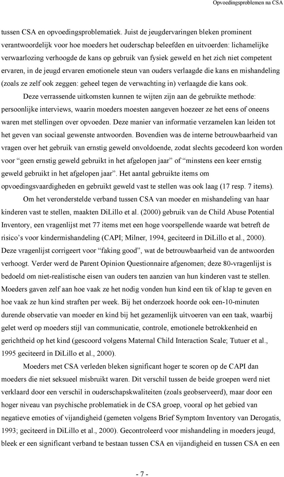 zich niet competent ervaren, in de jeugd ervaren emotionele steun van ouders verlaagde die kans en mishandeling (zoals ze zelf ook zeggen: geheel tegen de verwachting in) verlaagde die kans ook.