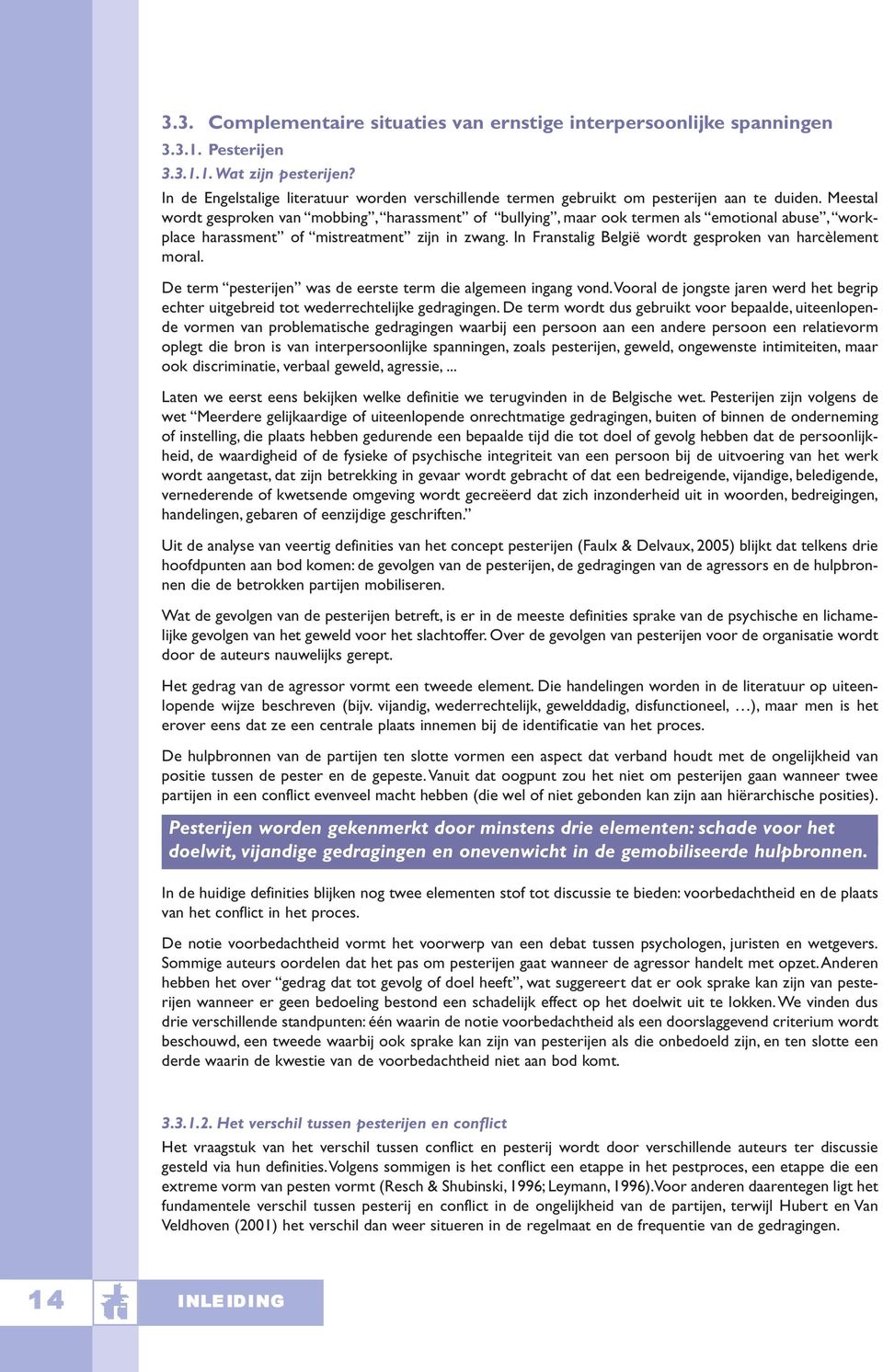 Meestal wordt gesproken van mobbing, harassment of bullying, maar ook termen als emotional abuse, workplace harassment of mistreatment zijn in zwang.