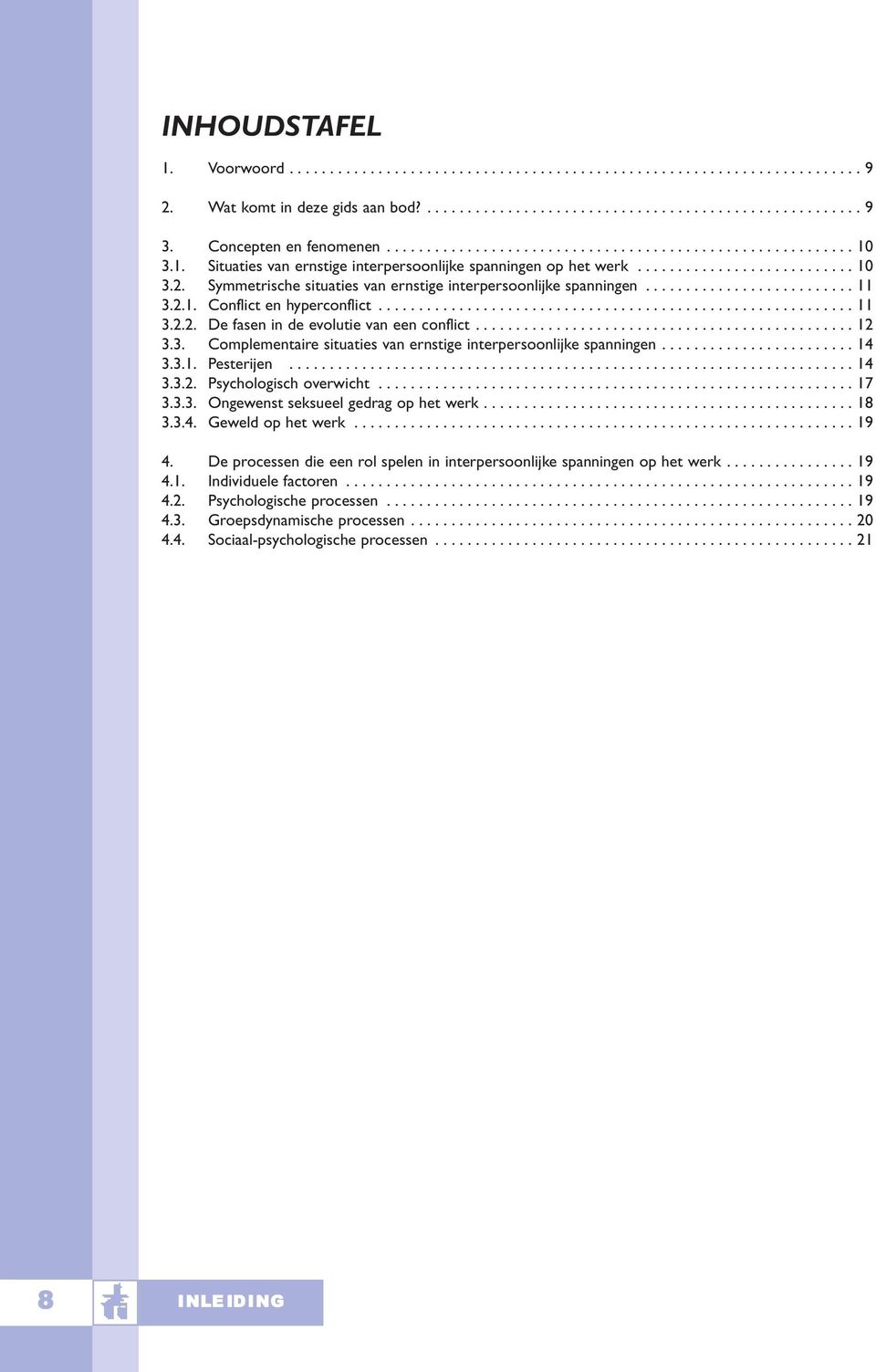 Symmetrische situaties van ernstige interpersoonlijke spanningen.......................... 11 3.2.1. Conflict en hyperconflict........................................................... 11 3.2.2. De fasen in de evolutie van een conflict.