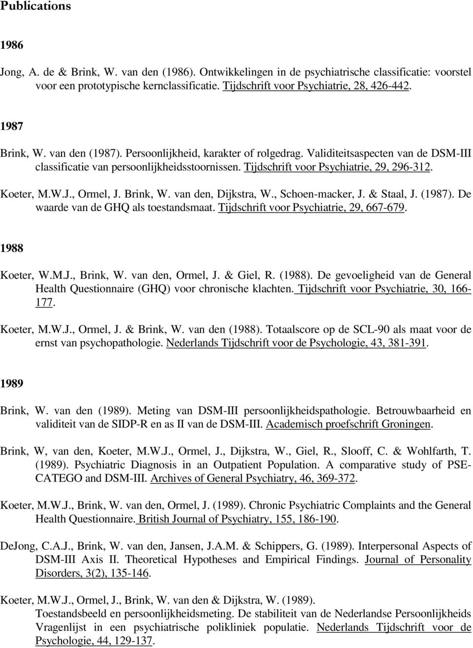 Tijdschrift voor Psychiatrie, 29, 296-312. Koeter, M.W.J., Ormel, J. Brink, W. van den, Dijkstra, W., Schoen-macker, J. & Staal, J. (1987). De waarde van de GHQ als toestandsmaat.