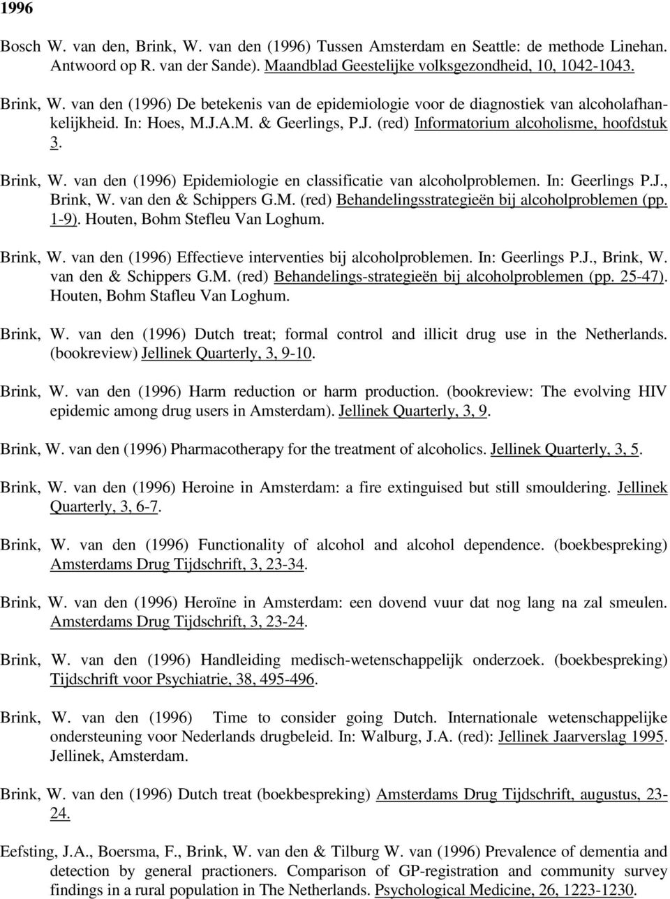 van den & Schippers G.M. (red) Behandelingsstrategieën bij alcoholproblemen (pp. 1-9). Houten, Bohm Stefleu Van Loghum. Brink, W. van den (1996) Effectieve interventies bij alcoholproblemen.