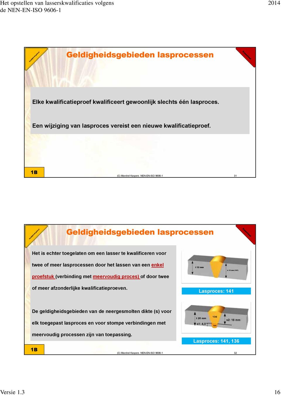 1B 31 Geldigheidsgebieden lasprocessen Het is echter toegelaten om een lasser te kwalificeren voor twee of meer lasprocessen door het lassen van een enkel