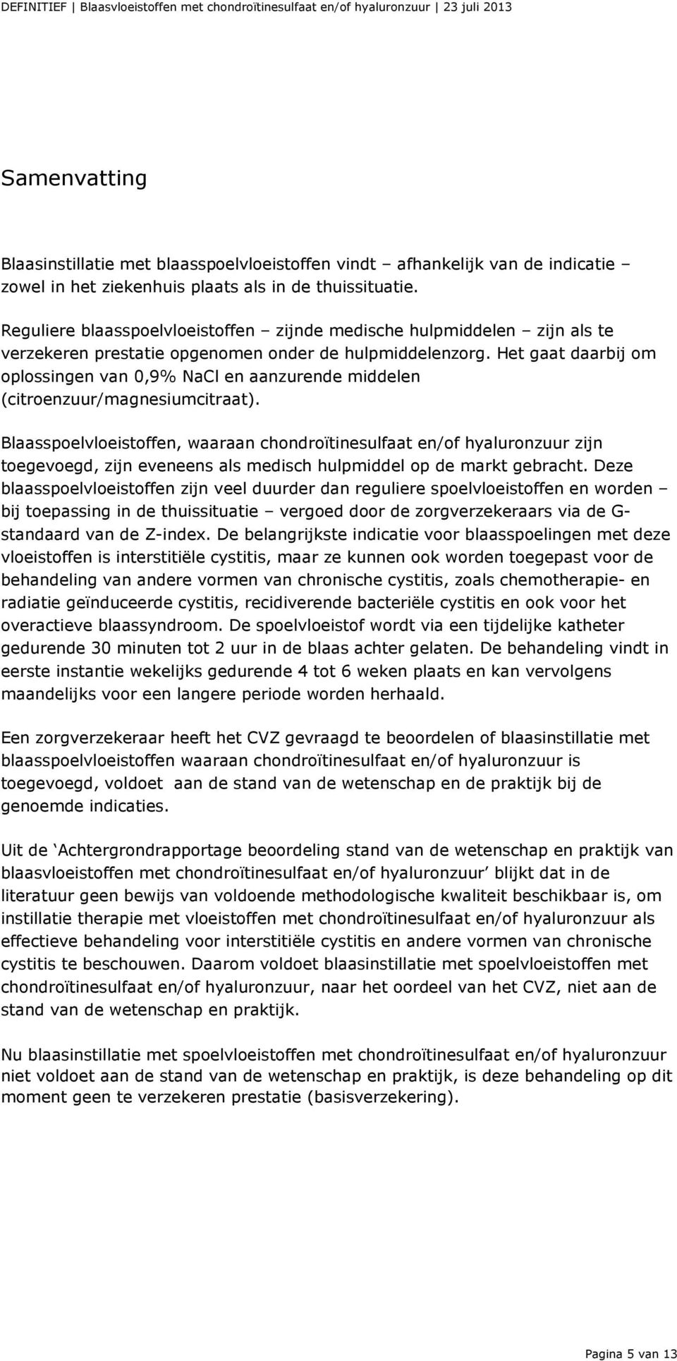 Het gaat daarbij om oplossingen van 0,9% NaCl en aanzurende middelen (citroenzuur/magnesiumcitraat).