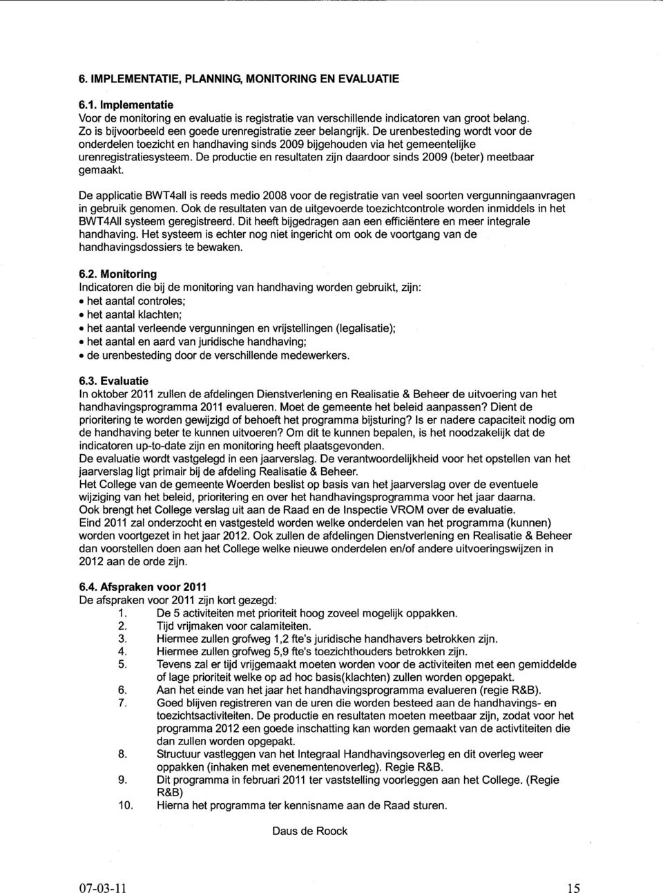 De productie en resultaten zijn daardoor sinds 2009 (beter) meetbaar gemaakt. De applicatie BWT4all is reeds medio 2008 voor de registratie van veel soorten vergunningaanvragen in gebruik genomen.