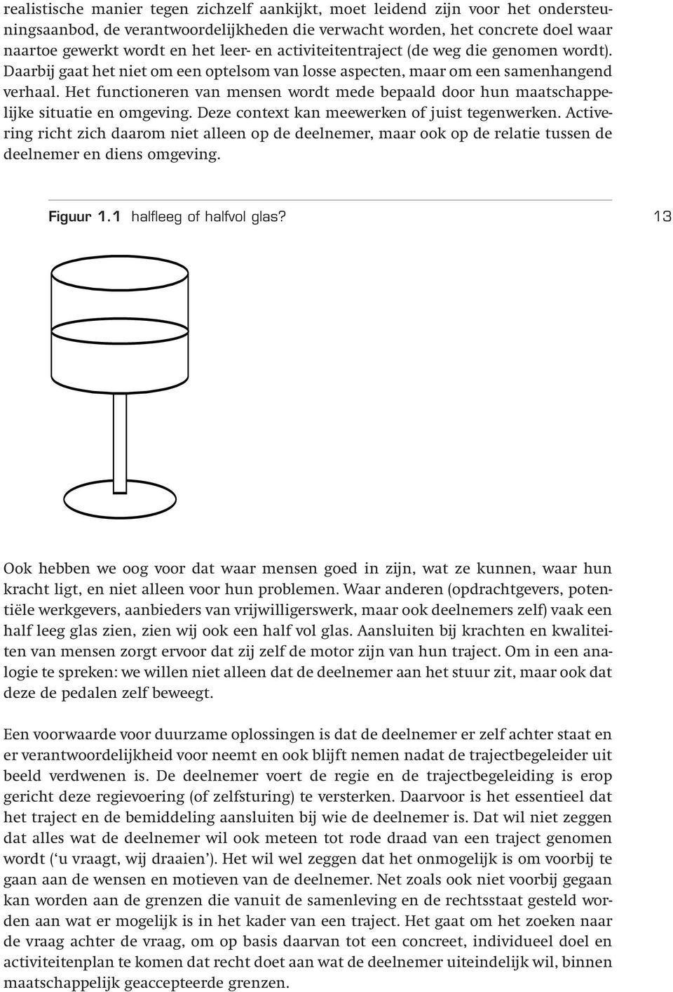 Het functioneren van mensen wordt mede bepaald door hun maatschappelijke situatie en omgeving. Deze context kan meewerken of juist tegenwerken.