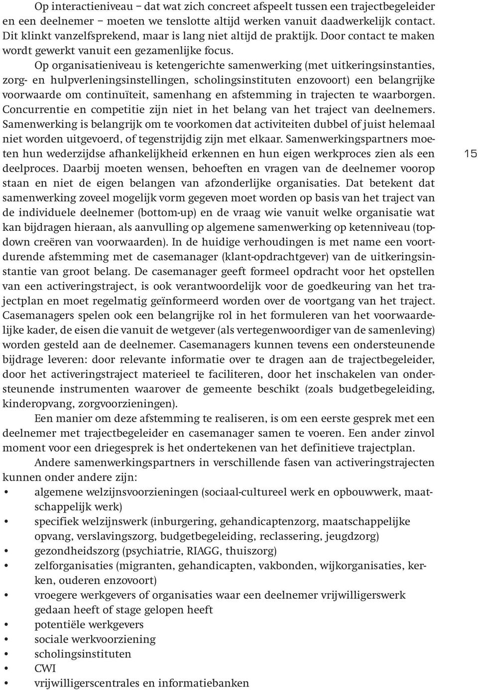 Op organisatieniveau is ketengerichte samenwerking (met uitkeringsinstanties, zorg- en hulpverleningsinstellingen, scholingsinstituten enzovoort) een belangrijke voorwaarde om continuïteit, samenhang