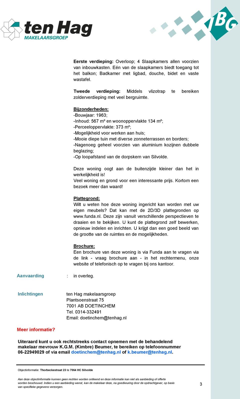 Bijzonderheden: -Bouwjaar: 1963; -Inhoud: 567 m³ en woonoppervlakte 134 m²; -Perceeloppervlakte: 373 m²; -Mogelijkheid voor werken aan huis; -Mooie diepe tuin met diverse zonneterrassen en borders;