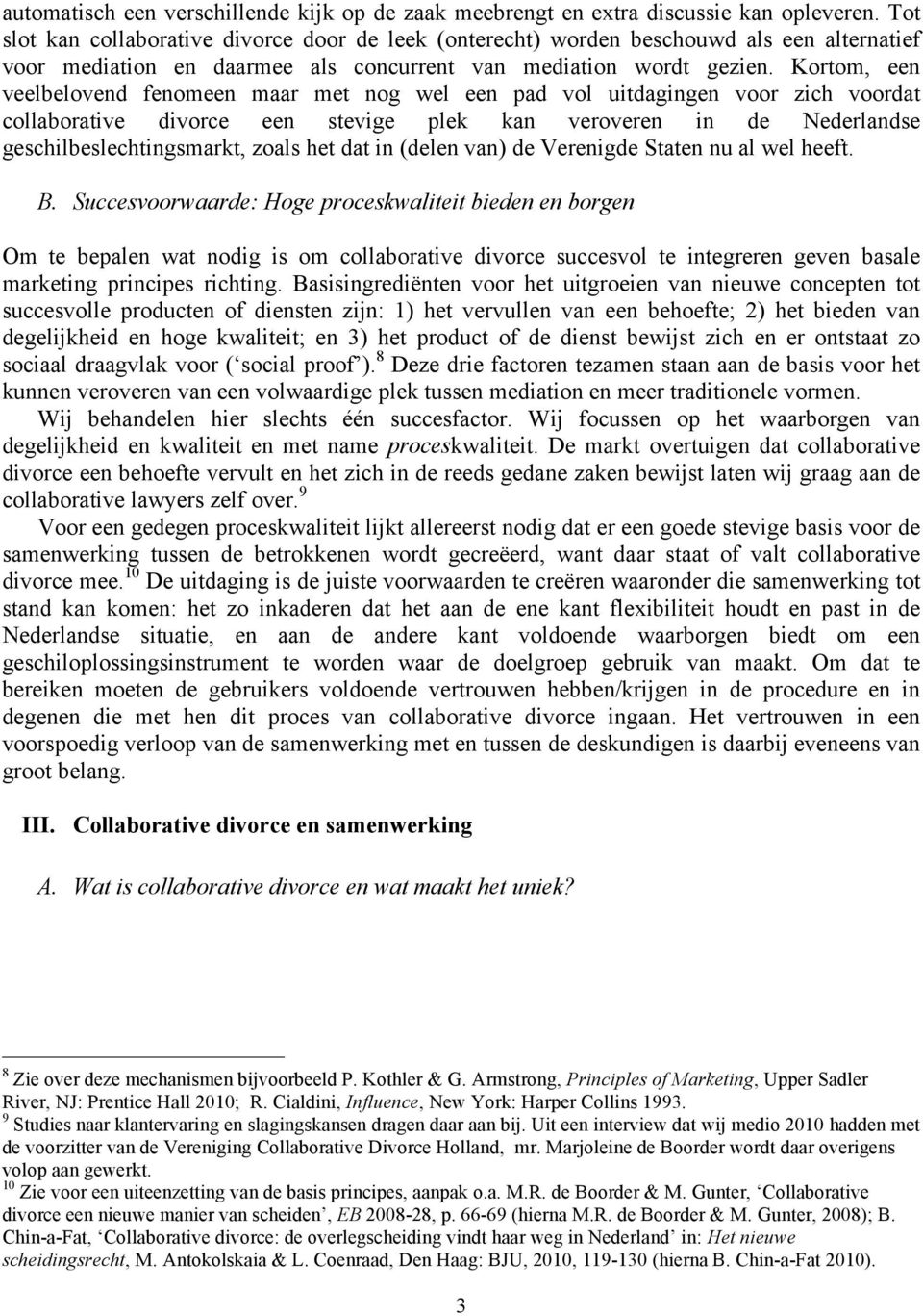 Kortom, een veelbelovend fenomeen maar met nog wel een pad vol uitdagingen voor zich voordat collaborative divorce een stevige plek kan veroveren in de Nederlandse geschilbeslechtingsmarkt, zoals het