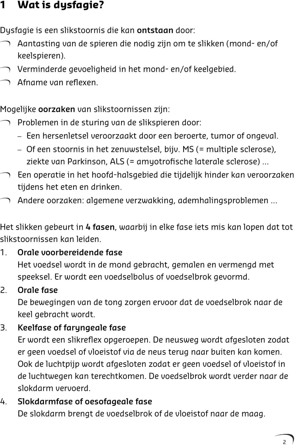 Mogelijke oorzaken van slikstoornissen zijn: Problemen in de sturing van de slikspieren door: Een hersenletsel veroorzaakt door een beroerte, tumor of ongeval.