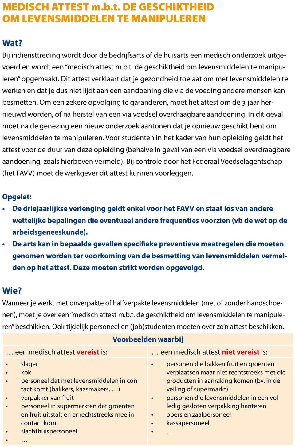 Dit attest verklaart dat je gezondheid toelaat om met levensmiddelen te werken en dat je dus niet lijdt aan een aandoening die via de voeding andere mensen kan besmetten.