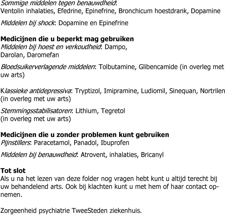 Ludiomil, Sinequan, Nortrilen (in overleg met uw arts) Stemmingsstabilisatoren: Lithium, Tegretol (in overleg met uw arts) Medicijnen die u zonder problemen kunt gebruiken Pijnstillers: Paracetamol,