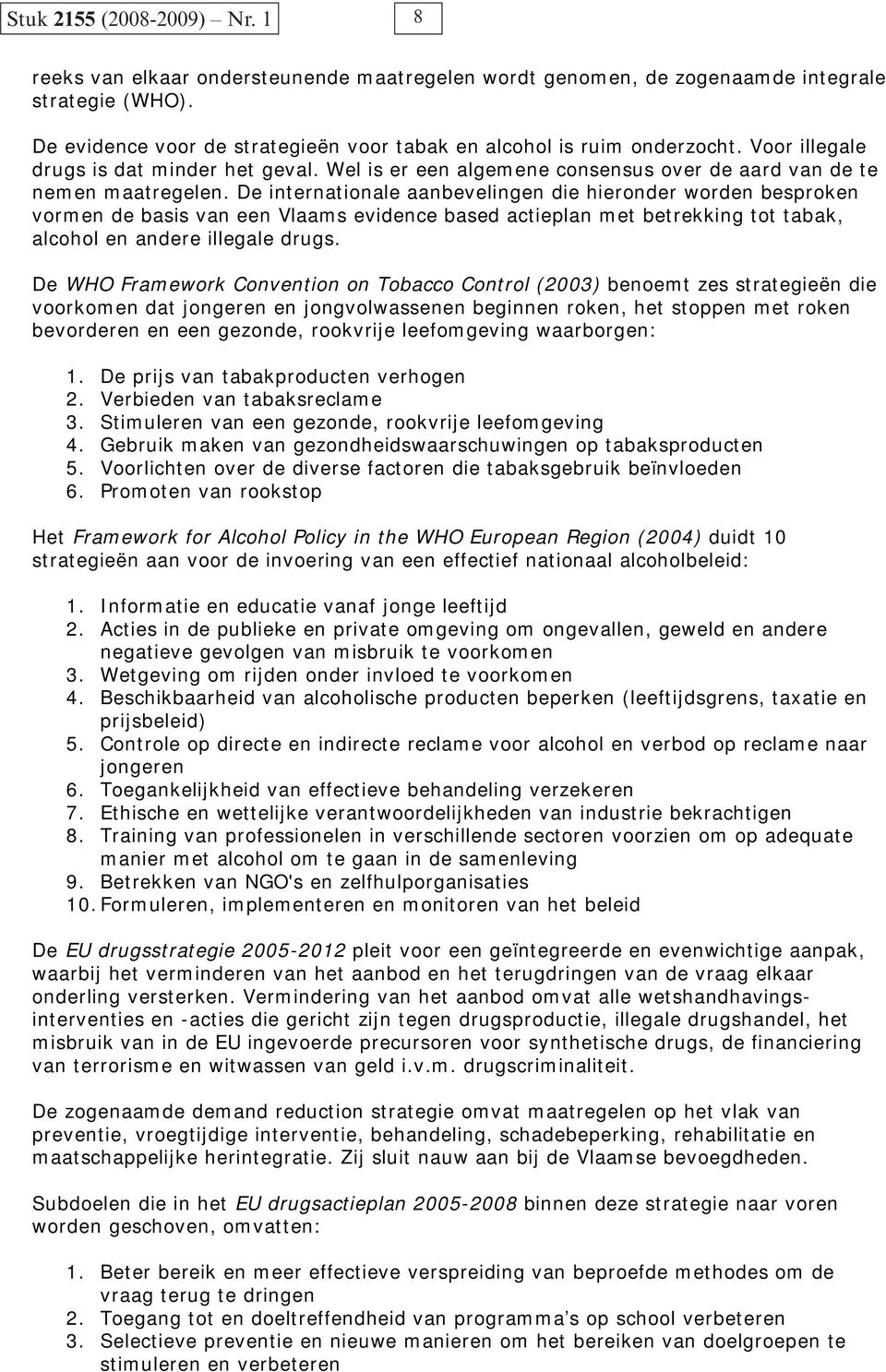 De internationale aanbevelingen die hieronder worden besproken vormen de basis van een Vlaams evidence based actieplan met betrekking tot tabak, alcohol en andere illegale drugs.